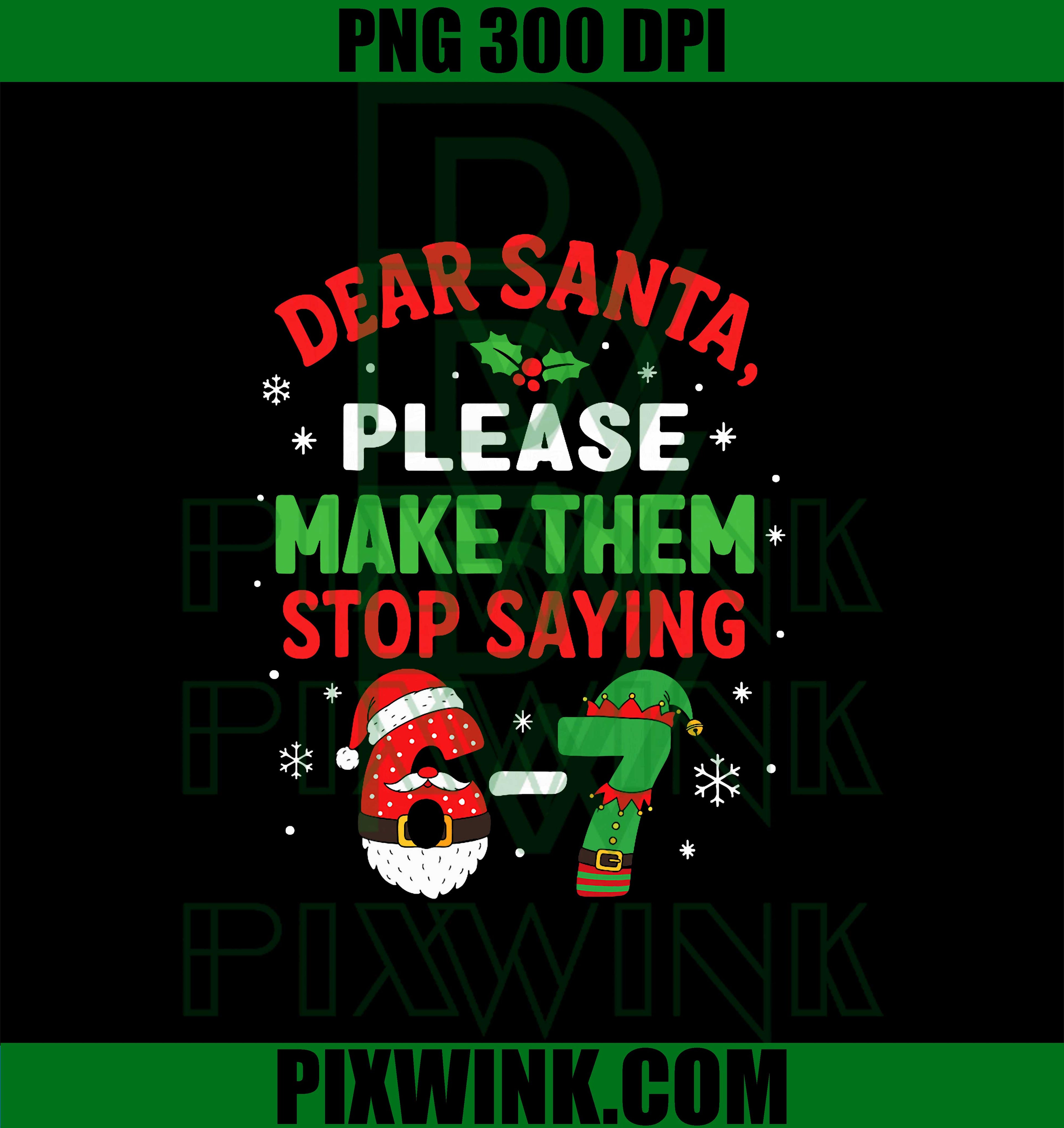 Dear Santa Please Make Them Stop Saying 6-7 PNG, Funny Xmas Meme PNG