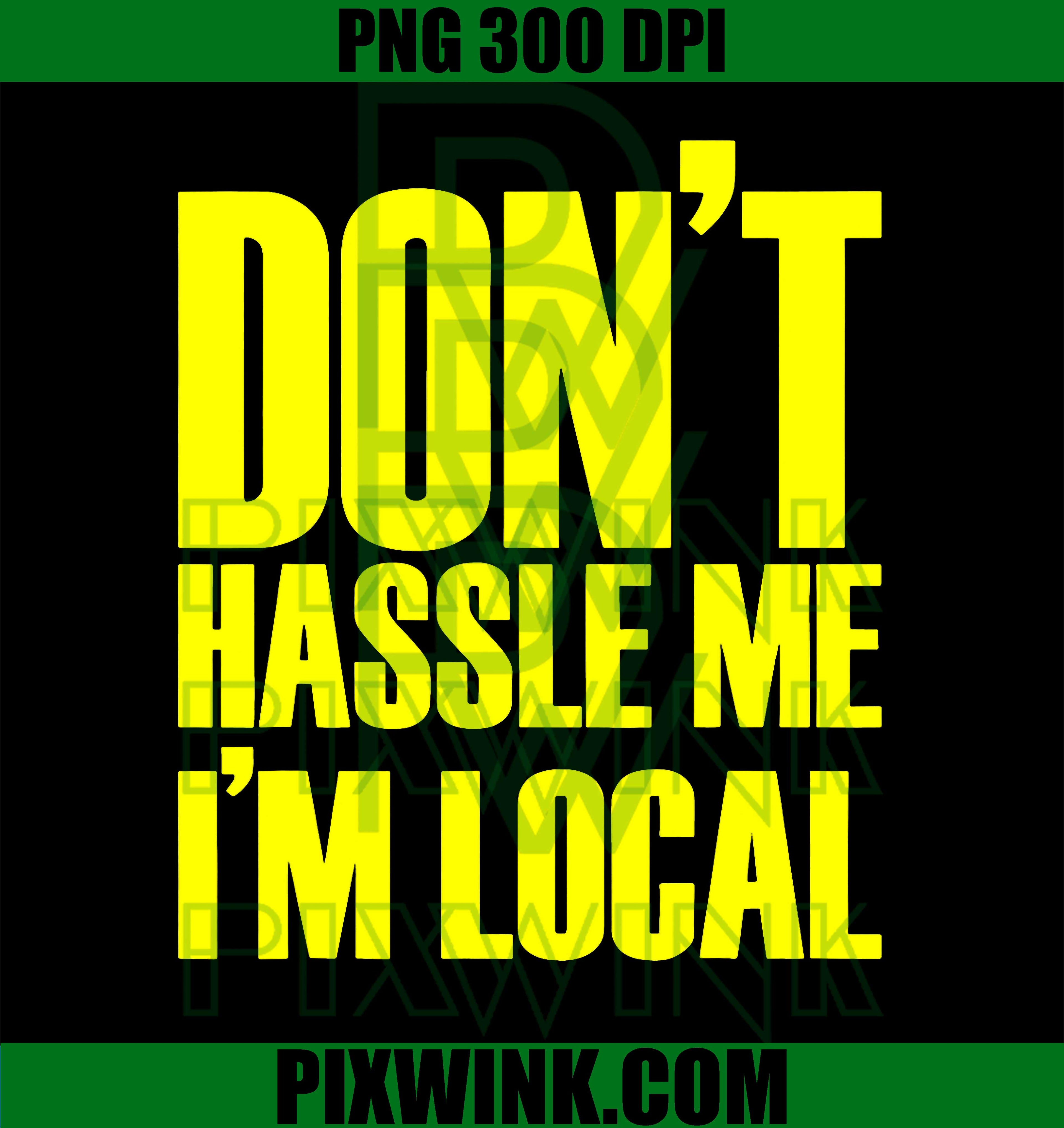 Don't Hassle Me I'm Local PNG, Funny Local Humor Quote Digital Art