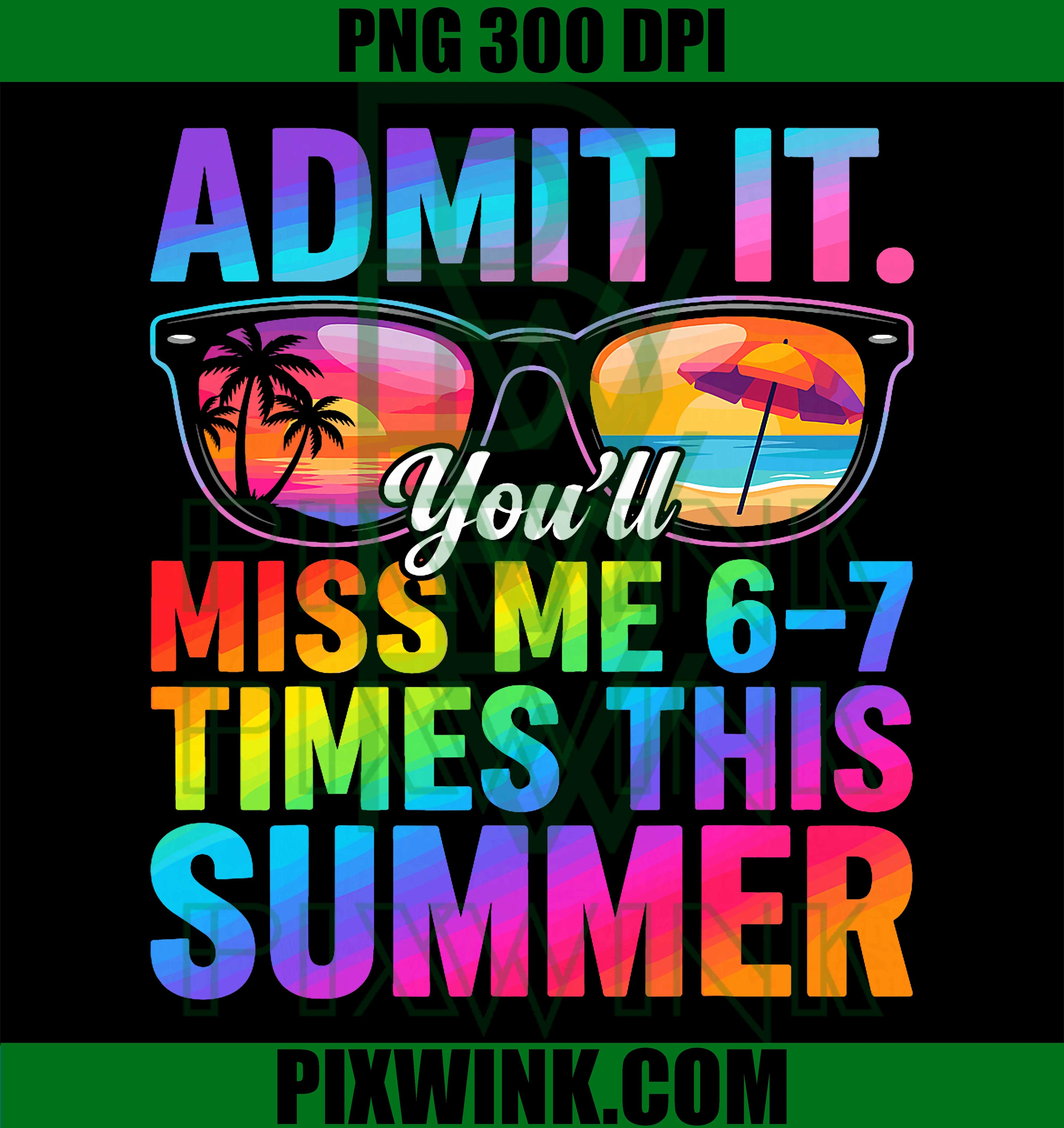 Admit It You’ll Miss Me PNG, 6–7 Times Summer PNG Funny Last Day School Design
