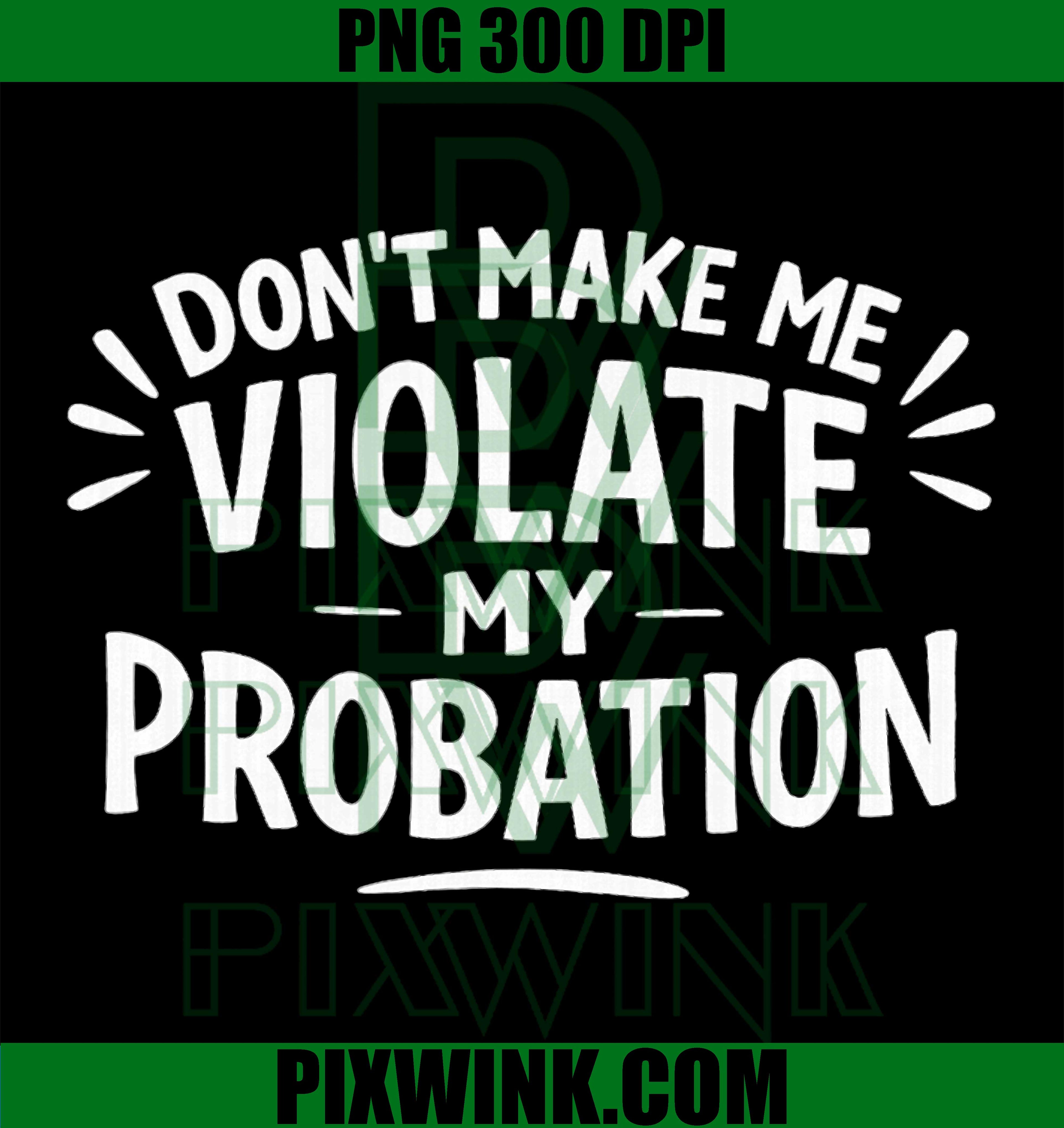 Don't Make Me Violate My Probation PNG, Funny Quote Design
