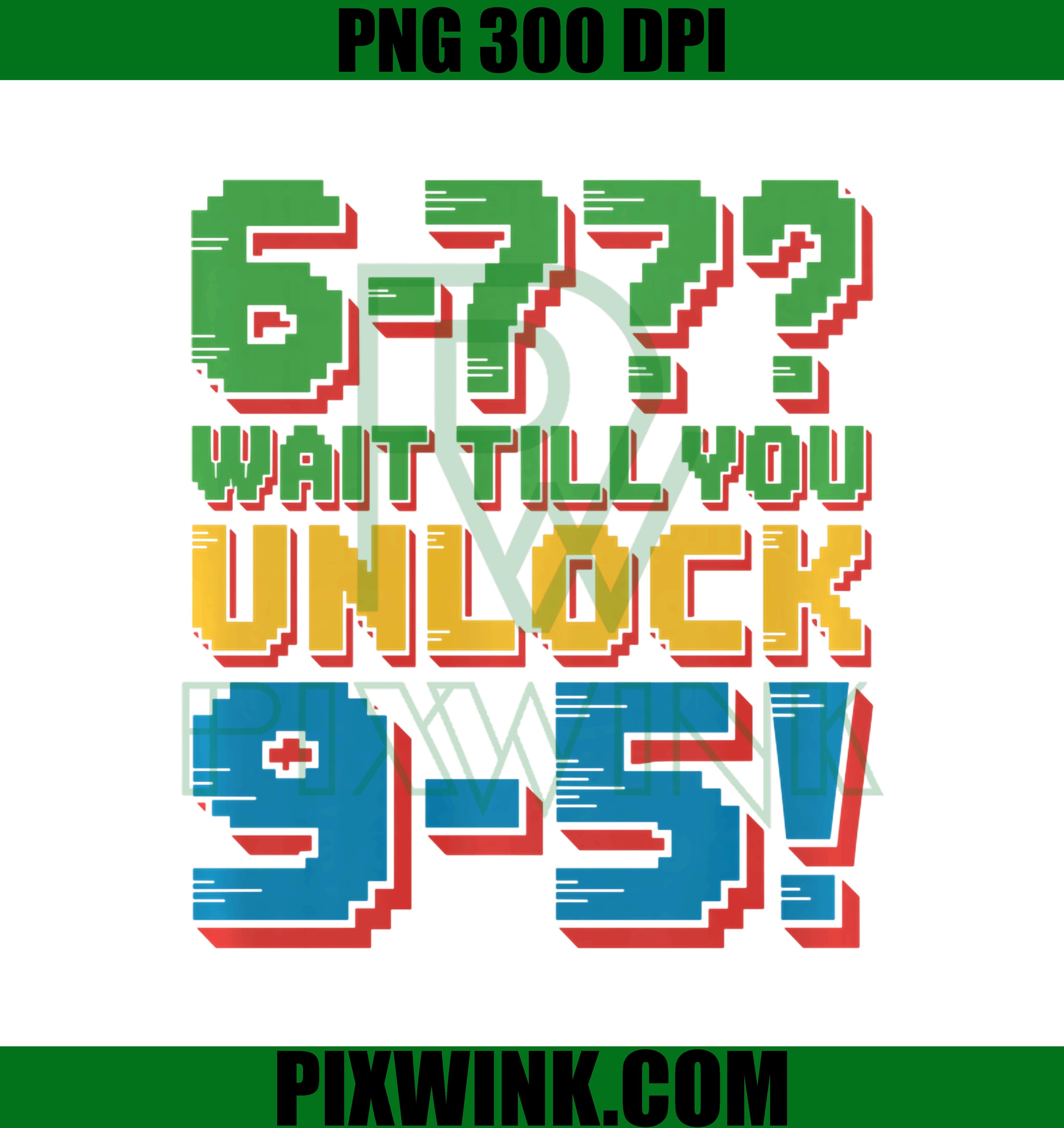 6-7 Wait Till You Unlock 9-5 , Funny Gaming Level Up , PNG Sublimation Design