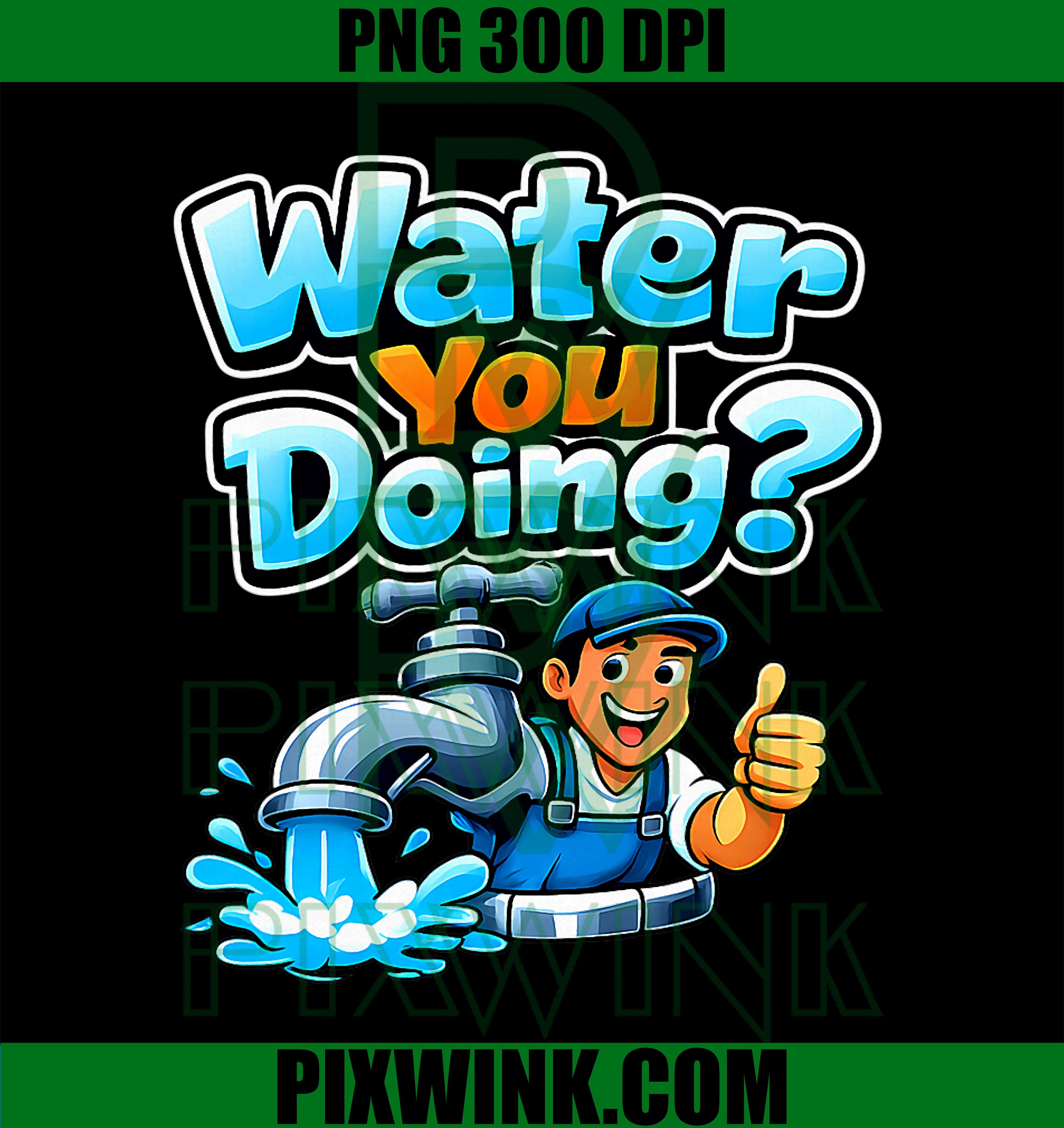 Water You Doing Plumber PNG, Pipe Faucet Pun Graphic PNG

