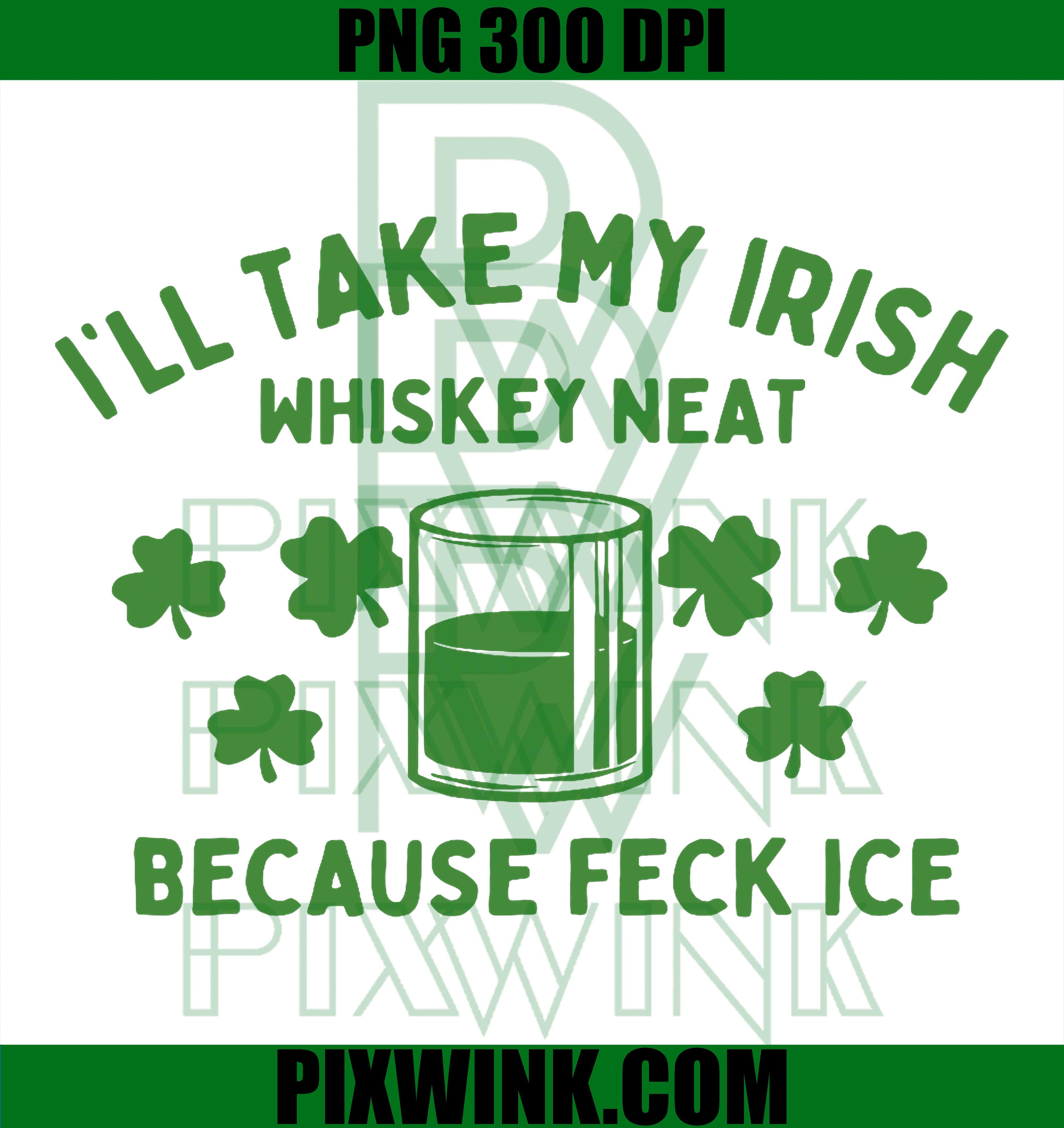 Take My Irish Whiskey Neat PNG, Feck Ice Funny PNG, StPaddys Humor PNG