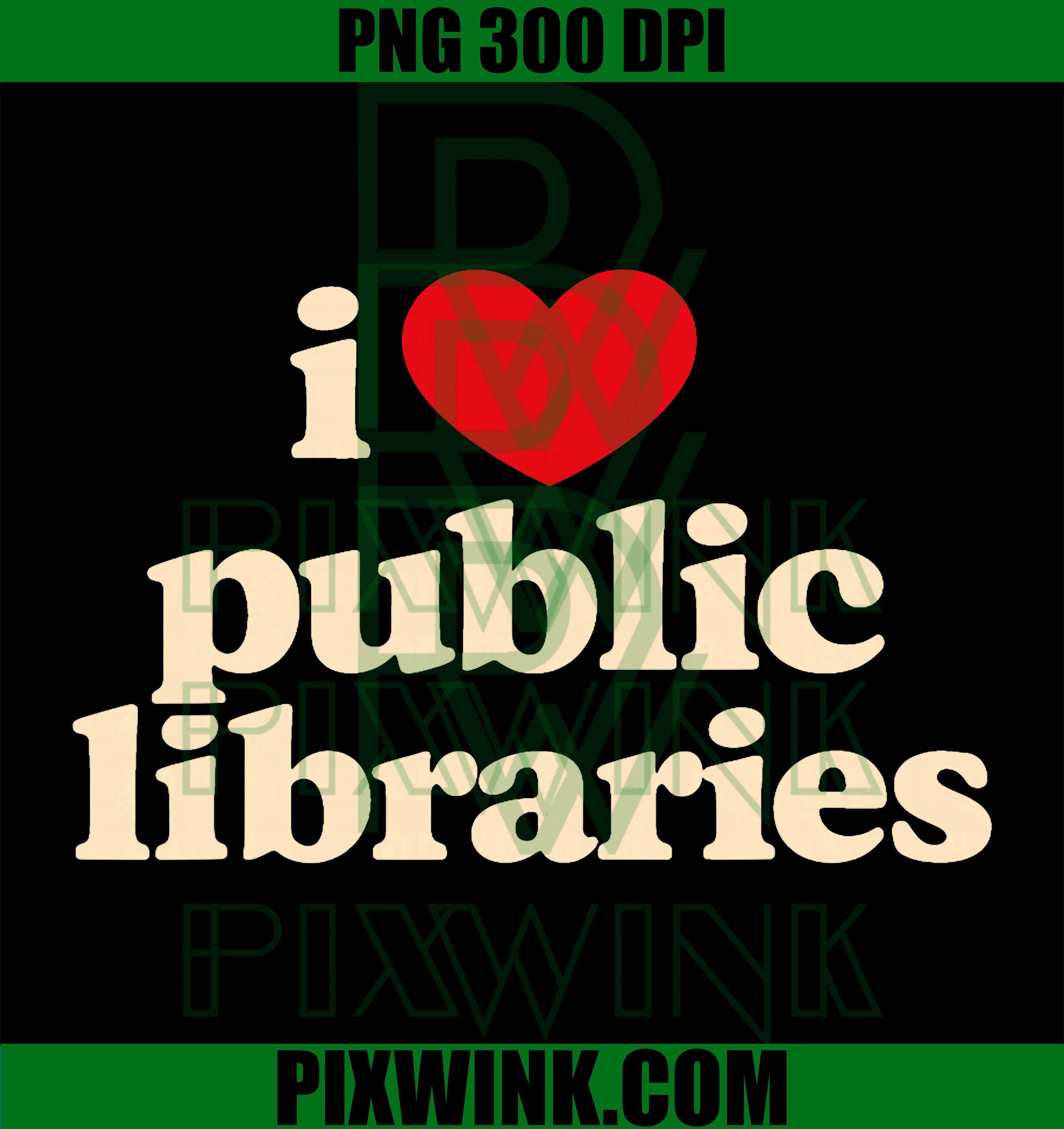 I Love Public Libraries PNG, Funny Librarian Bibliophile Graphic PNG