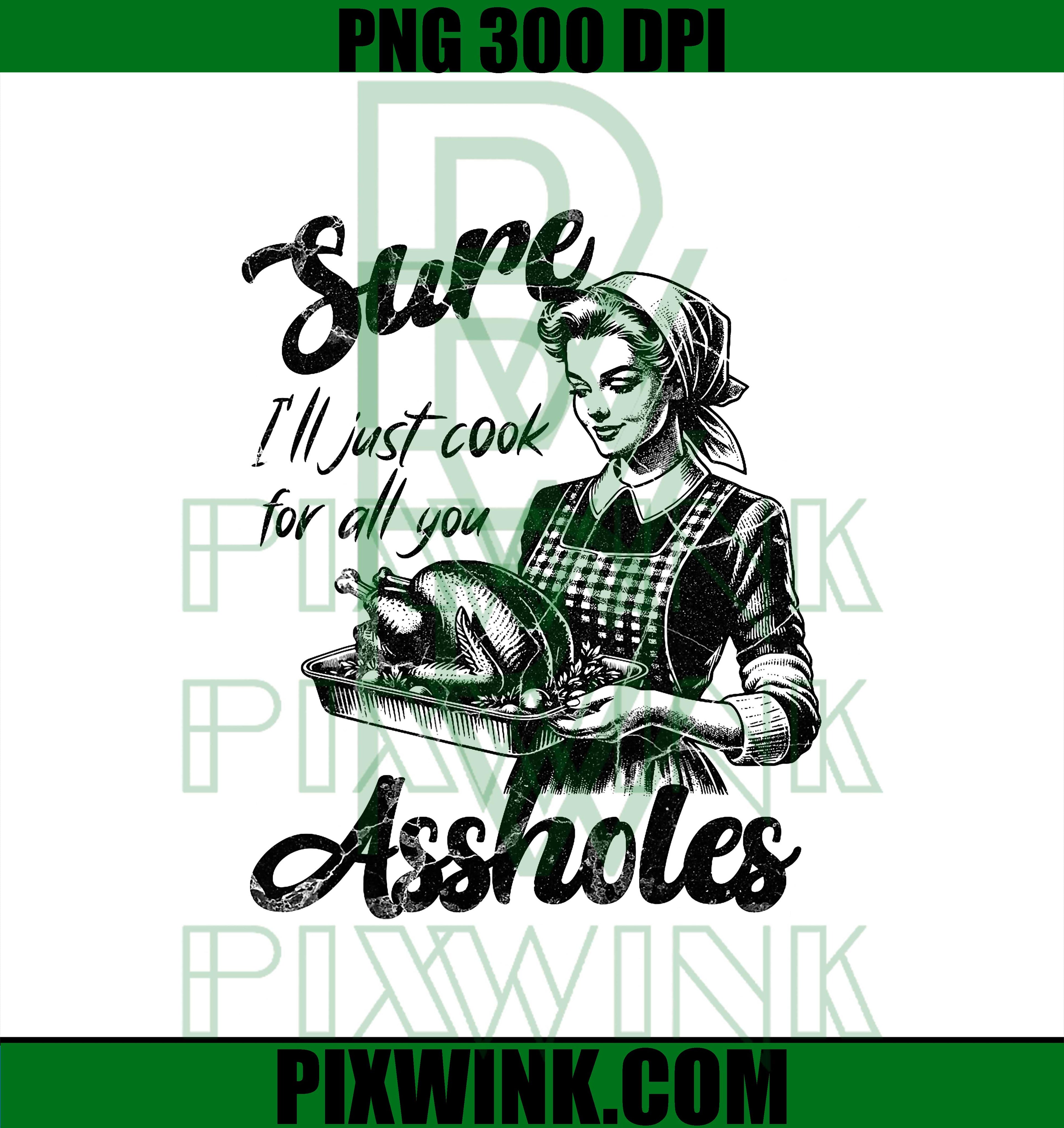 Sure I'll Just Cook For All You Asshole PNG, Lady Thanksgiving PNG,  Funny Retro Thanksgiving & Christmas PNG