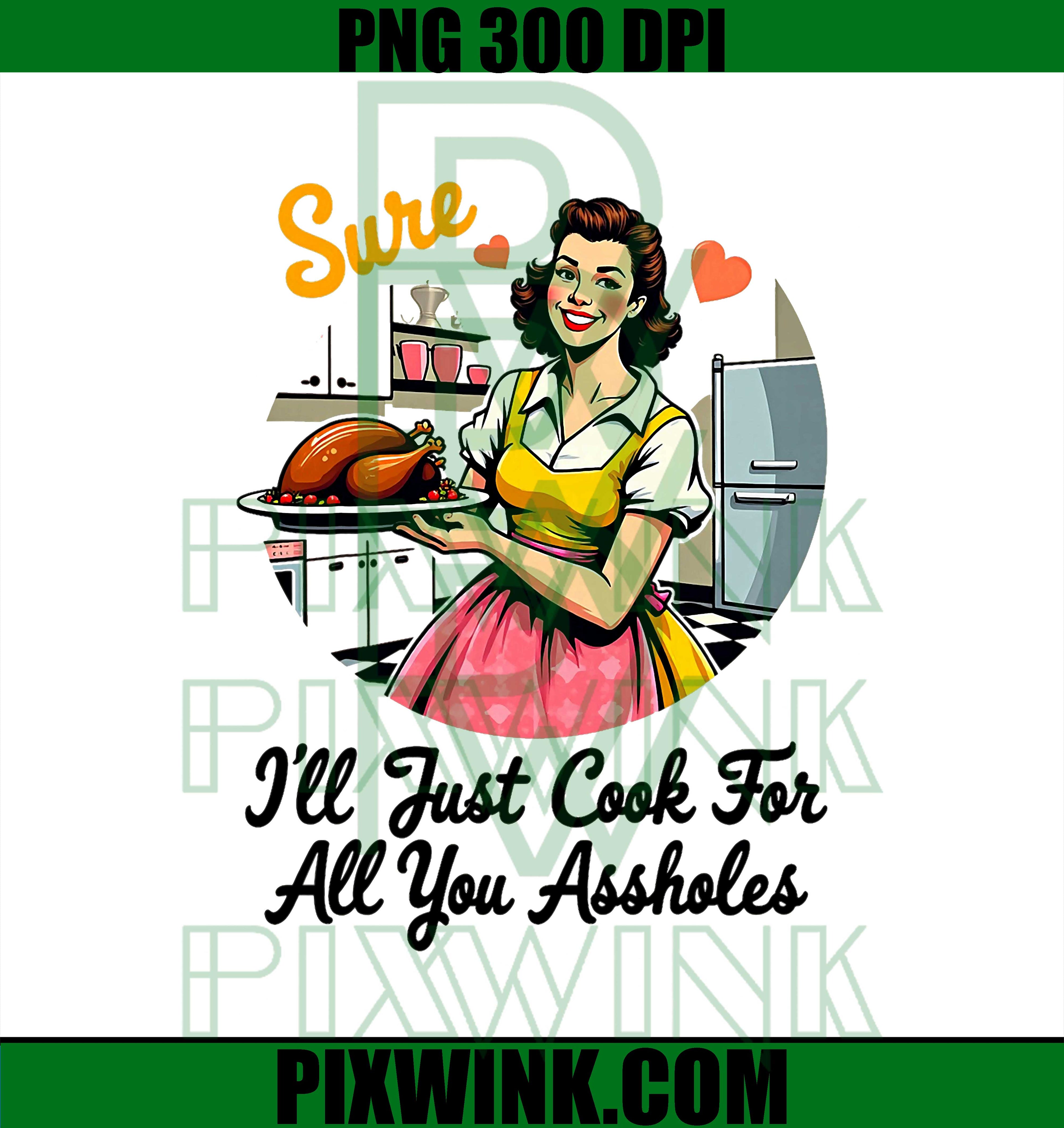 Funny Thanksgiving PNG, Sure I'll Just Cook For All You Assholes PNG, Funny Retro Thanksgiving PNG