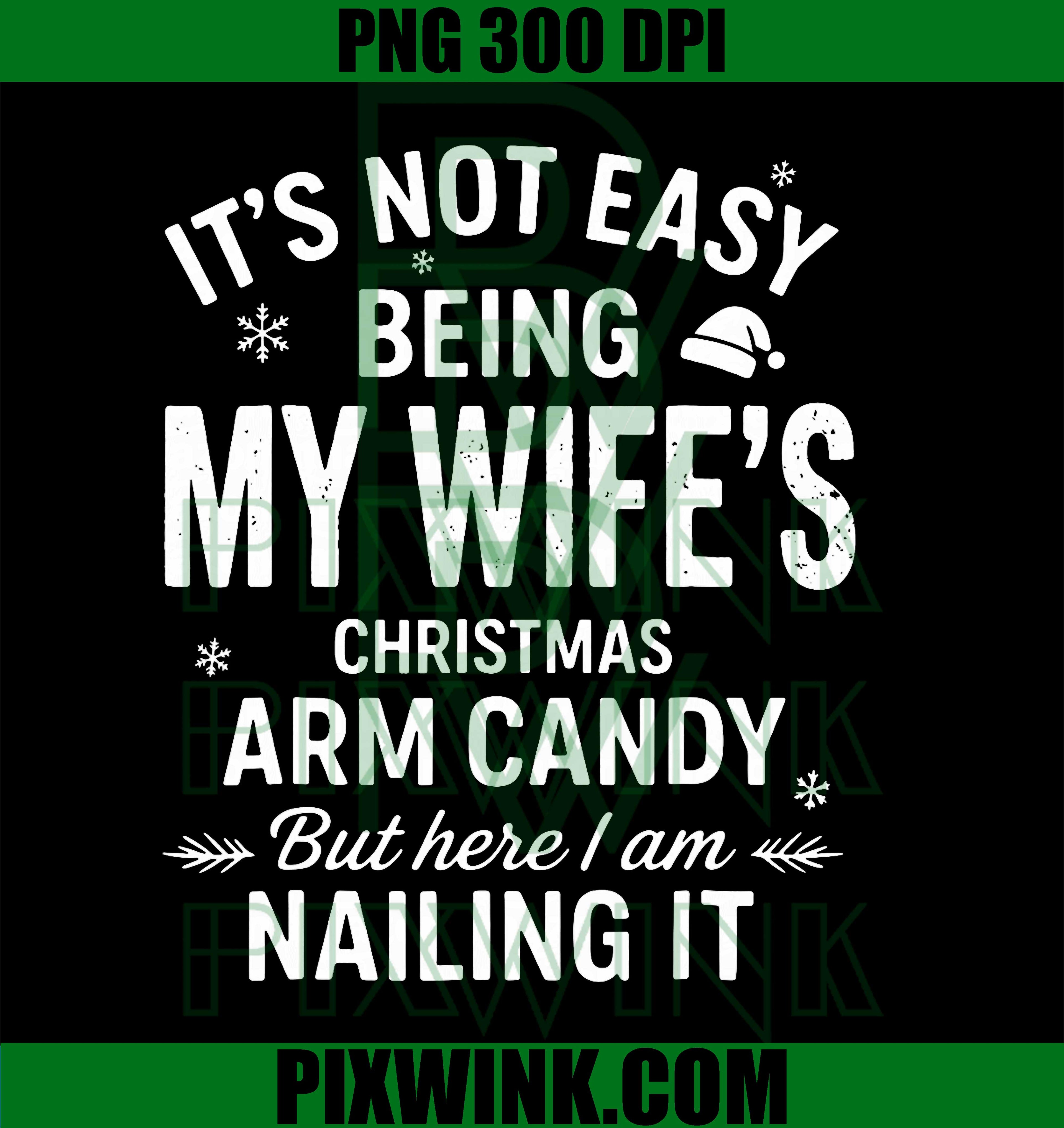 Funny Christmas It's Not Easy Being My Wife's Arm Candy Xmas PNG