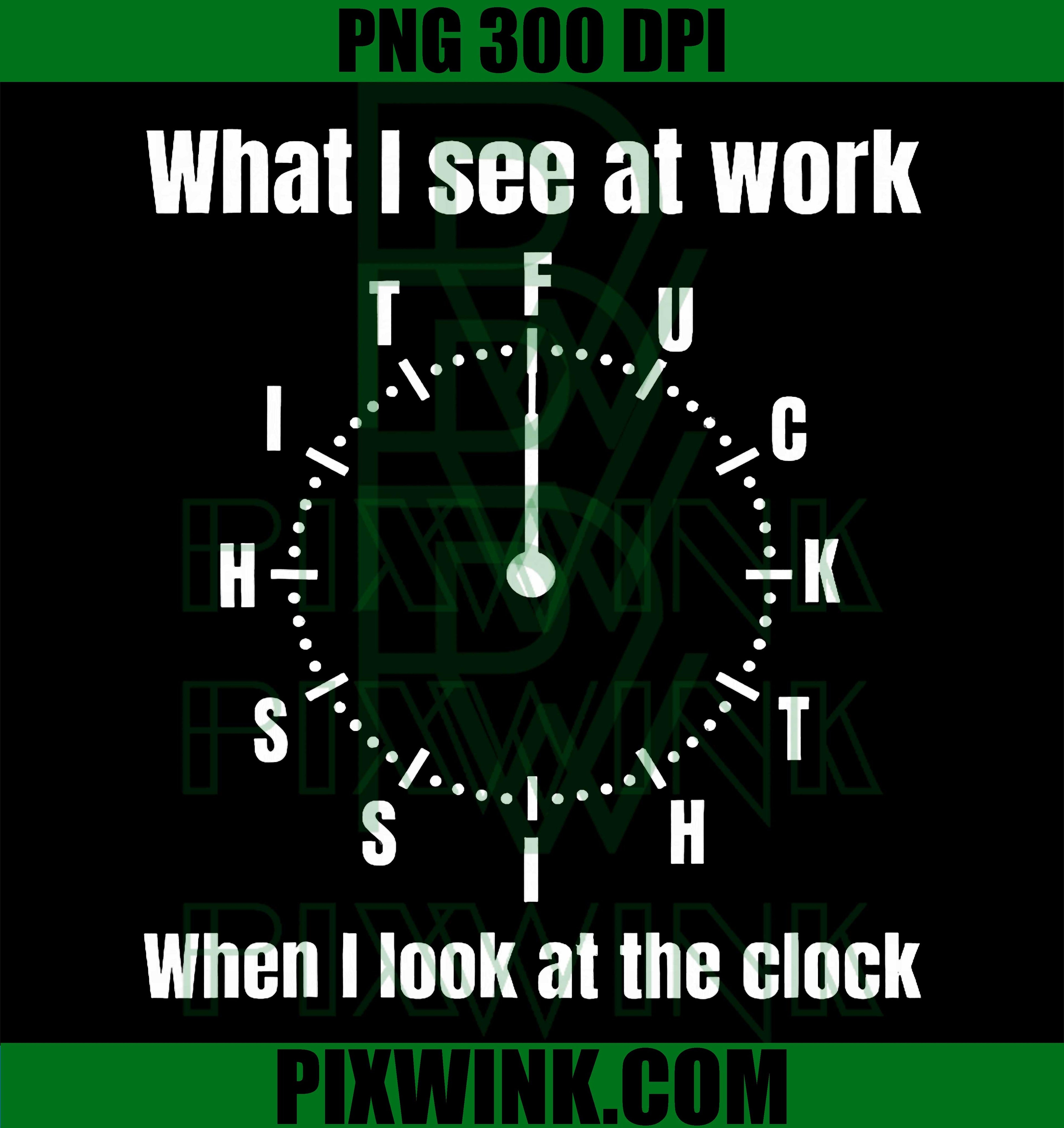 What I See At Work PNG, Work Clock Funny Quote PNG, Office Humor Graphic PNG
