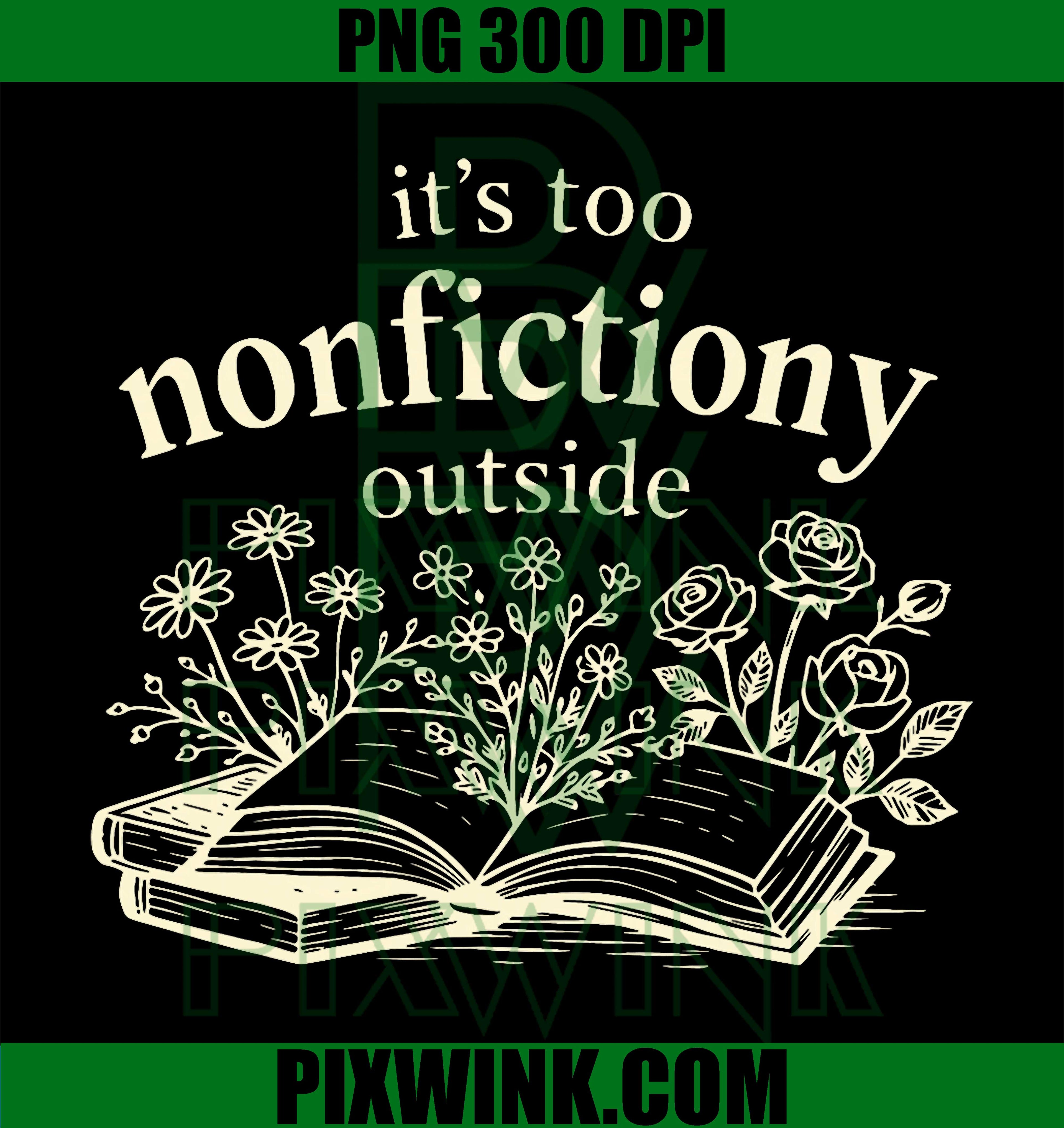 Its Too Nonfictiony Outside PNG, Book Lover PNG, Reading Humor PNG