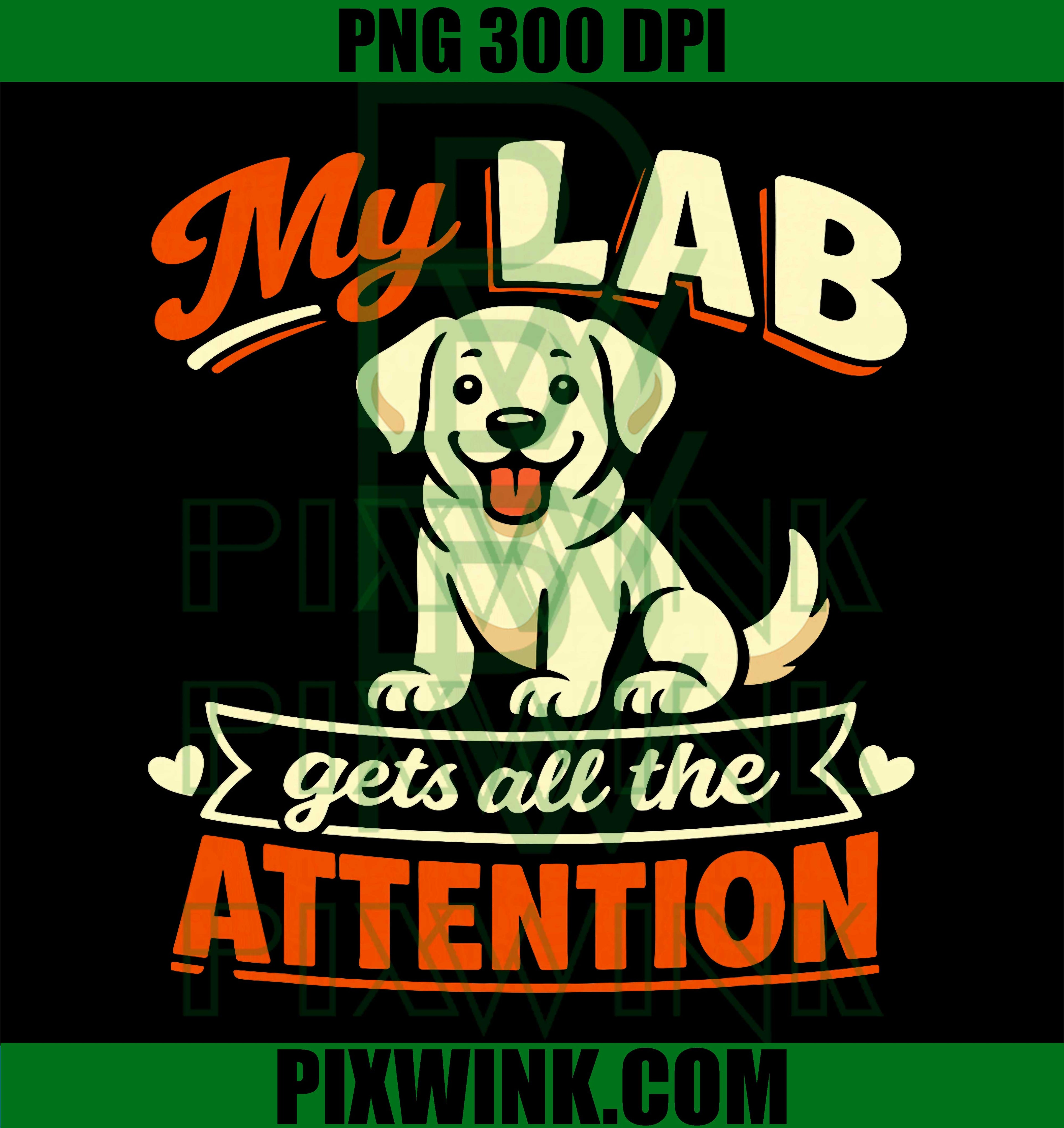 Labrador Gets Attention PNG, Funny Lab Dog Quote PNG, Pet Lover Humor Design PNG