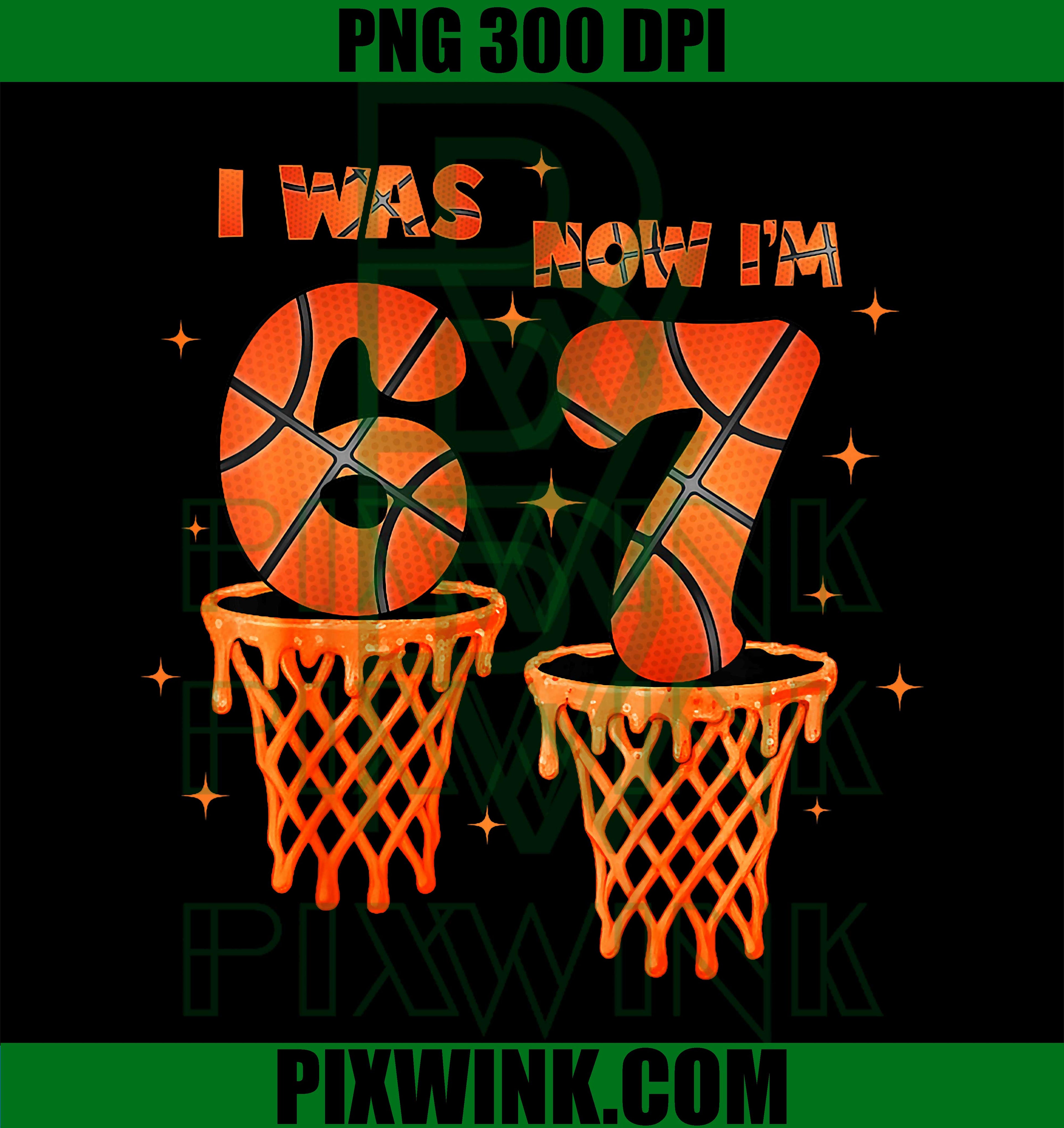 I Was 6 Now Im 7 Year Old Birthday PNG, 67 Meme Basketball Bday PNG