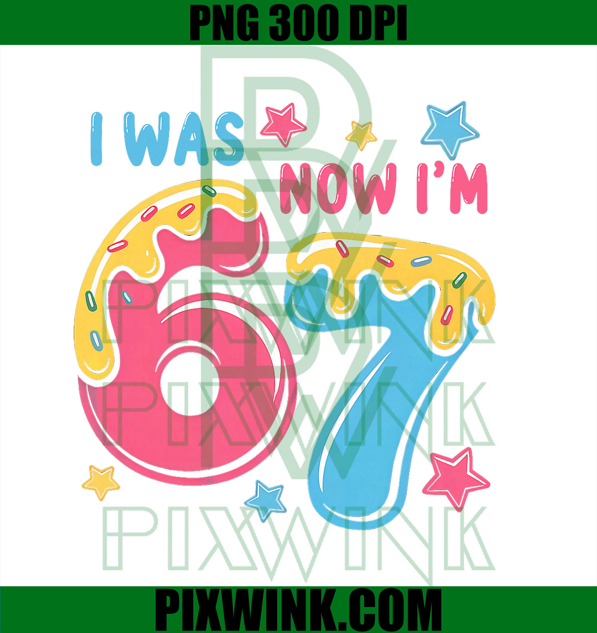 I was 6 Now I'm 7 Year Old PNG, Birthday Six Seven 67 PNG