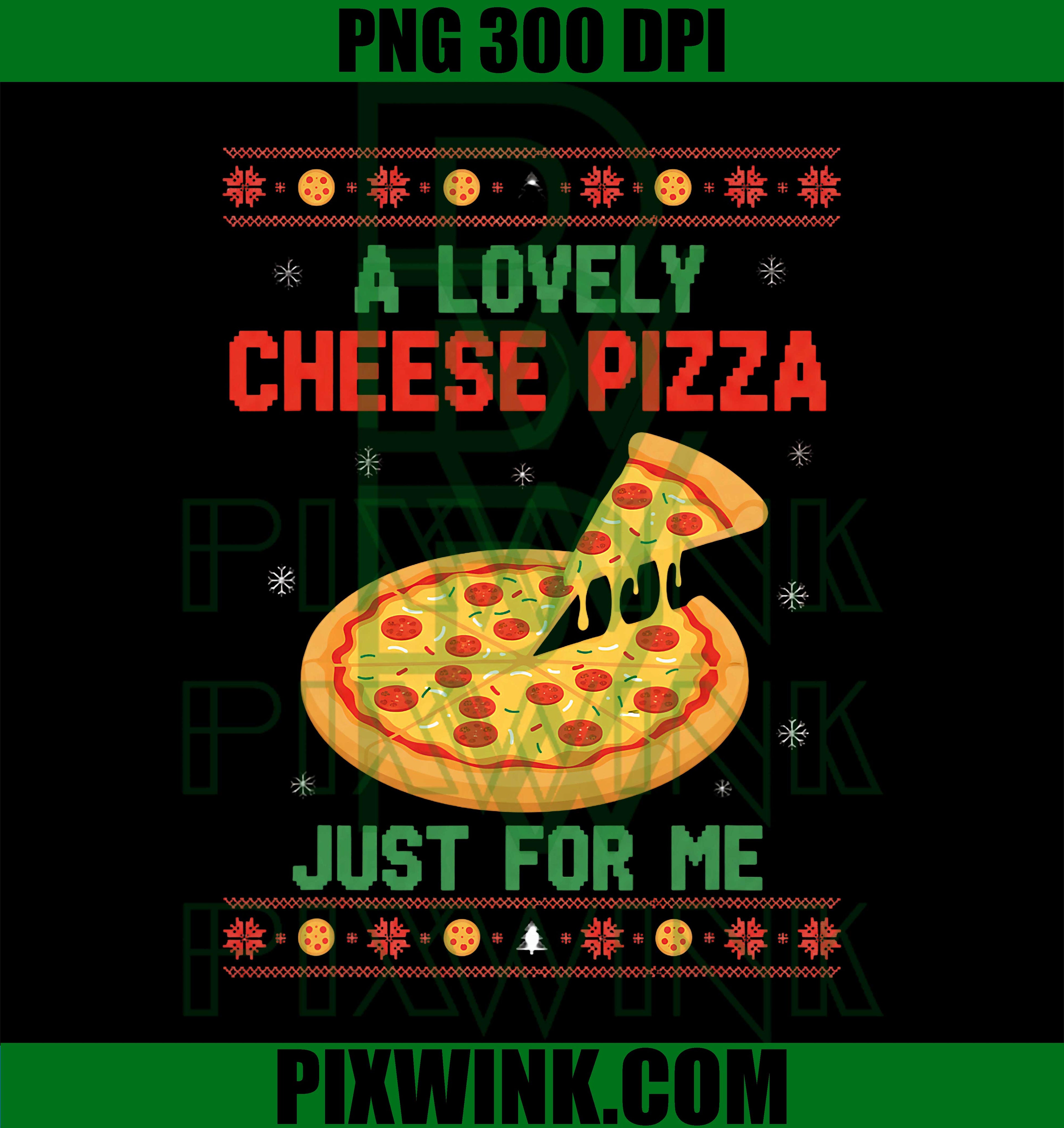 Pizza A Lovely Cheese Pizza JUST for ME Christmas Ugly PNG