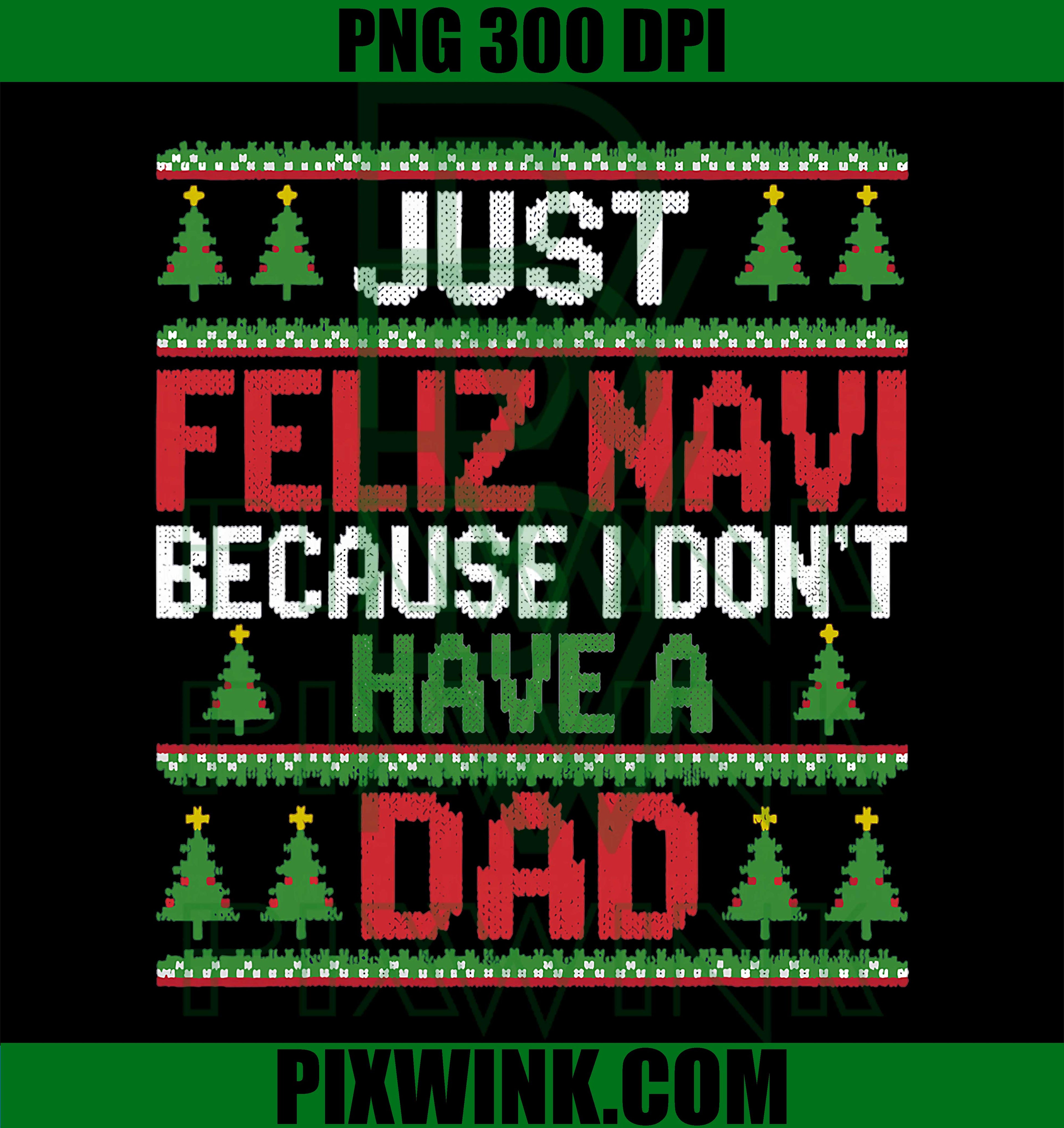 Funny Just Feliz Navi Because I Don't Have A Dad Christmas PNG