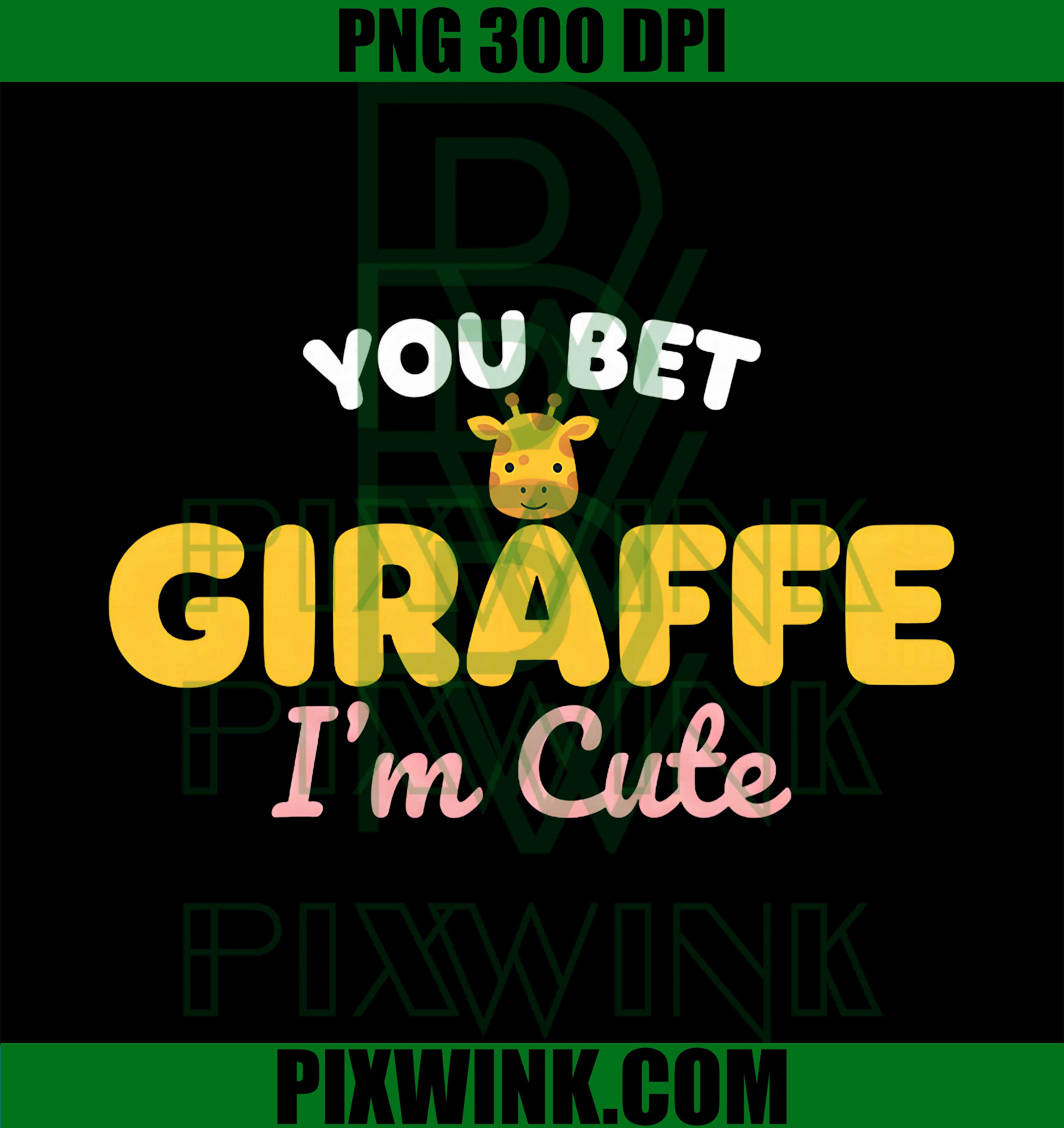 You Bet Giraffe Im Cute PNG, Funny Cute Giraffe Kids PNG