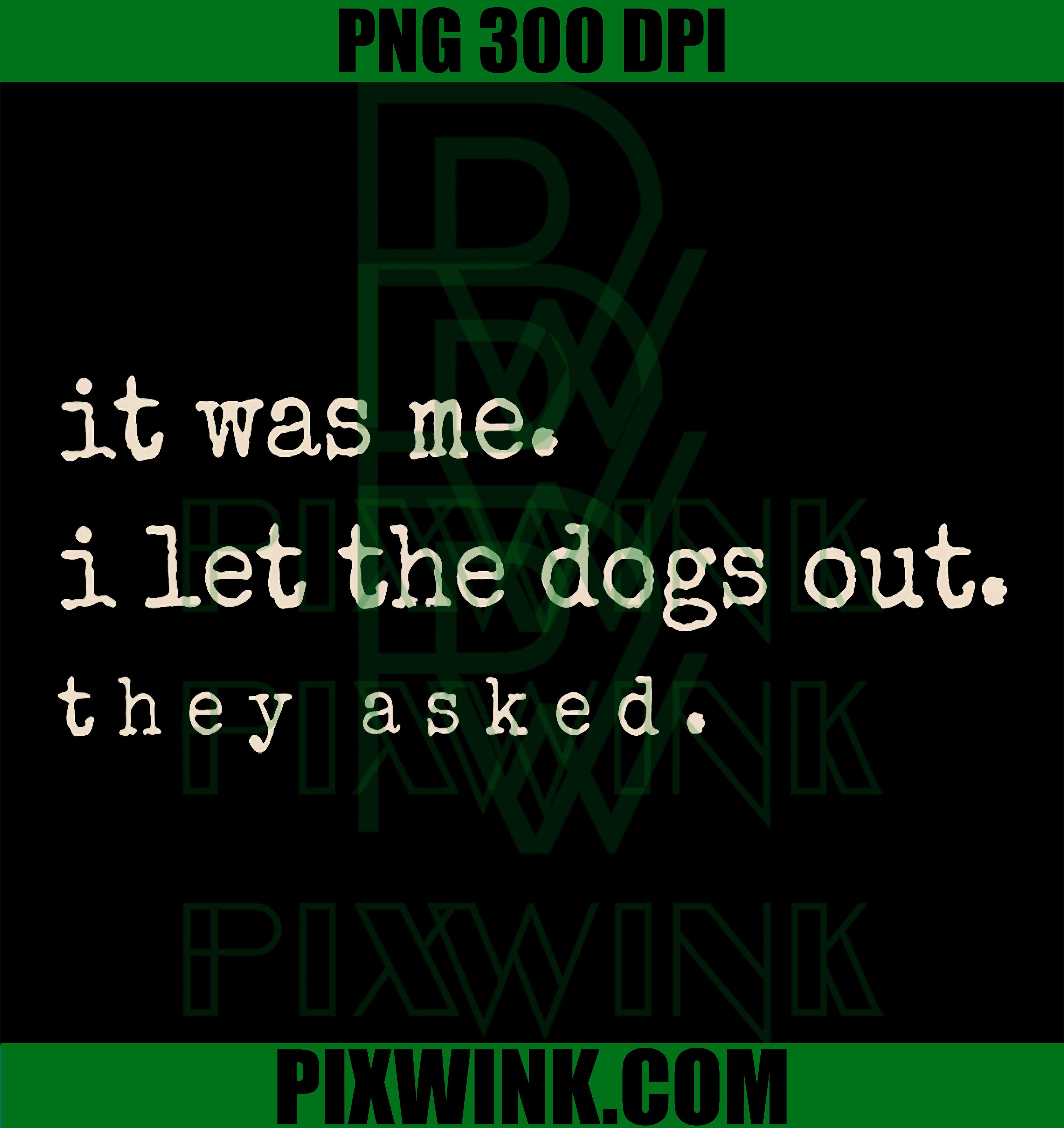Let It Was Me I Let The Dogs Out PNG, Funny Dog Quote Meme PNG