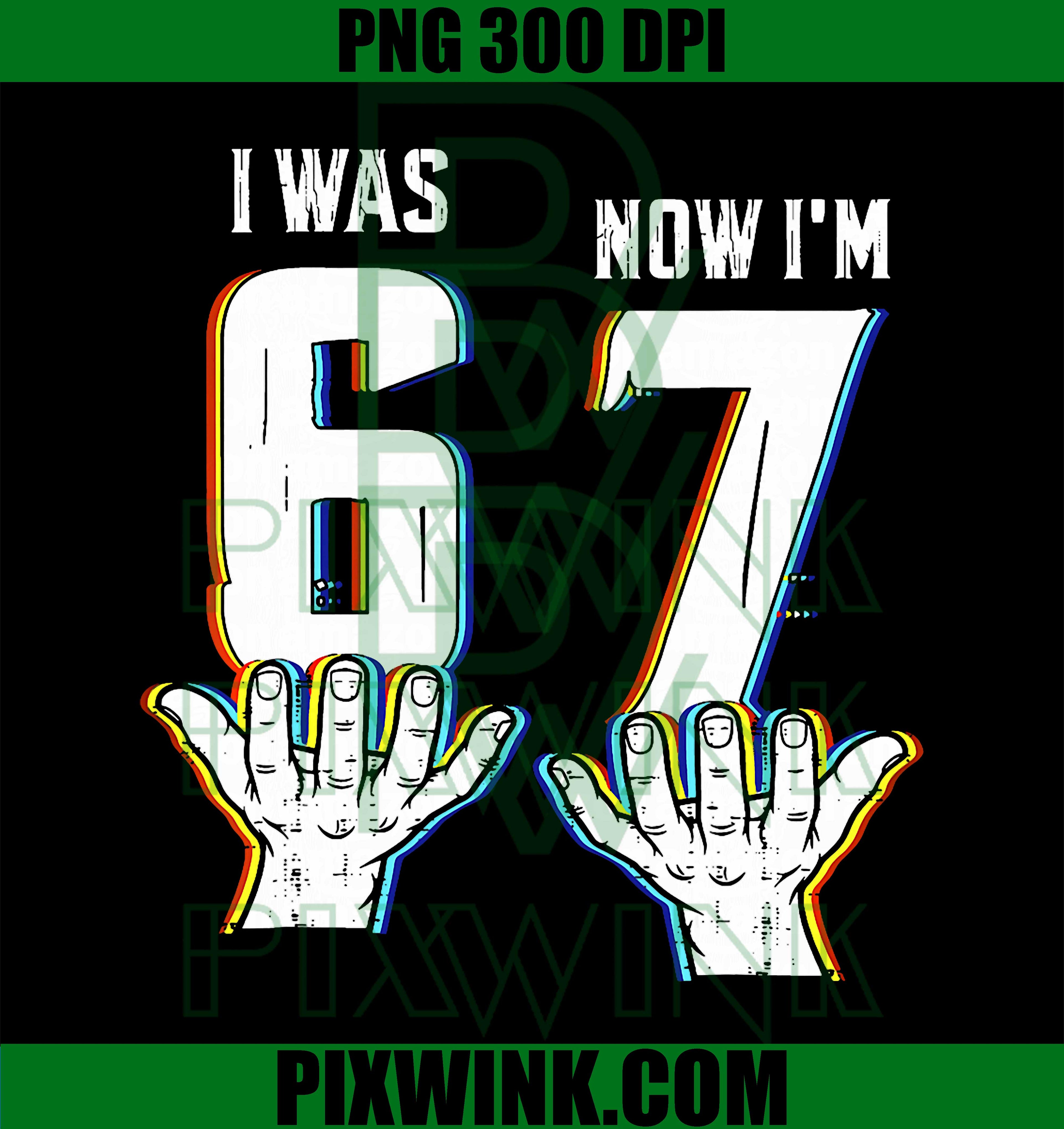 I was 6 Now I'm 7 Six Seven Meme 7 Year Old Birthday PNG