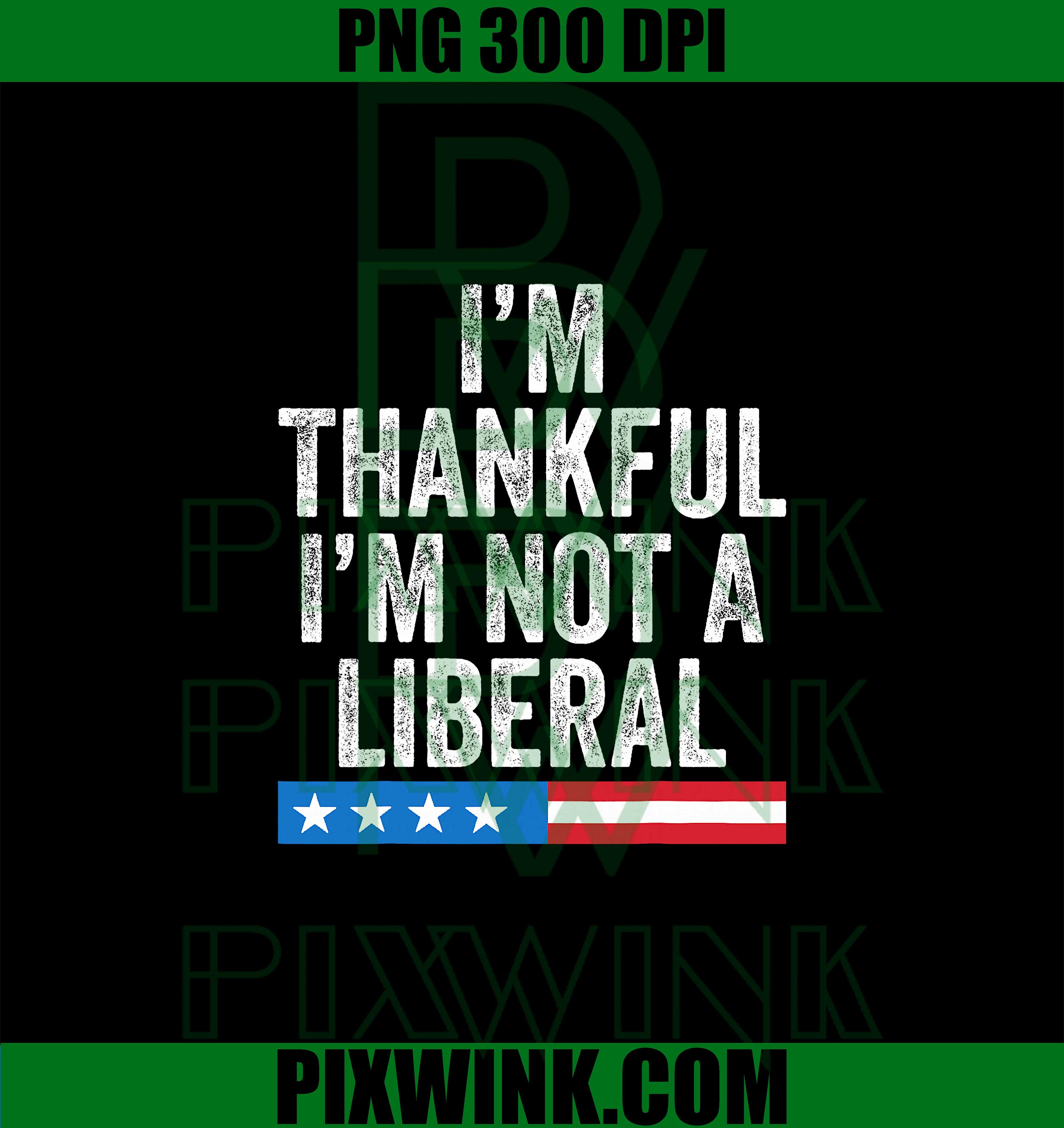 I’m Thankful I’m Not A Liberal Funny Thanksgiving PNG