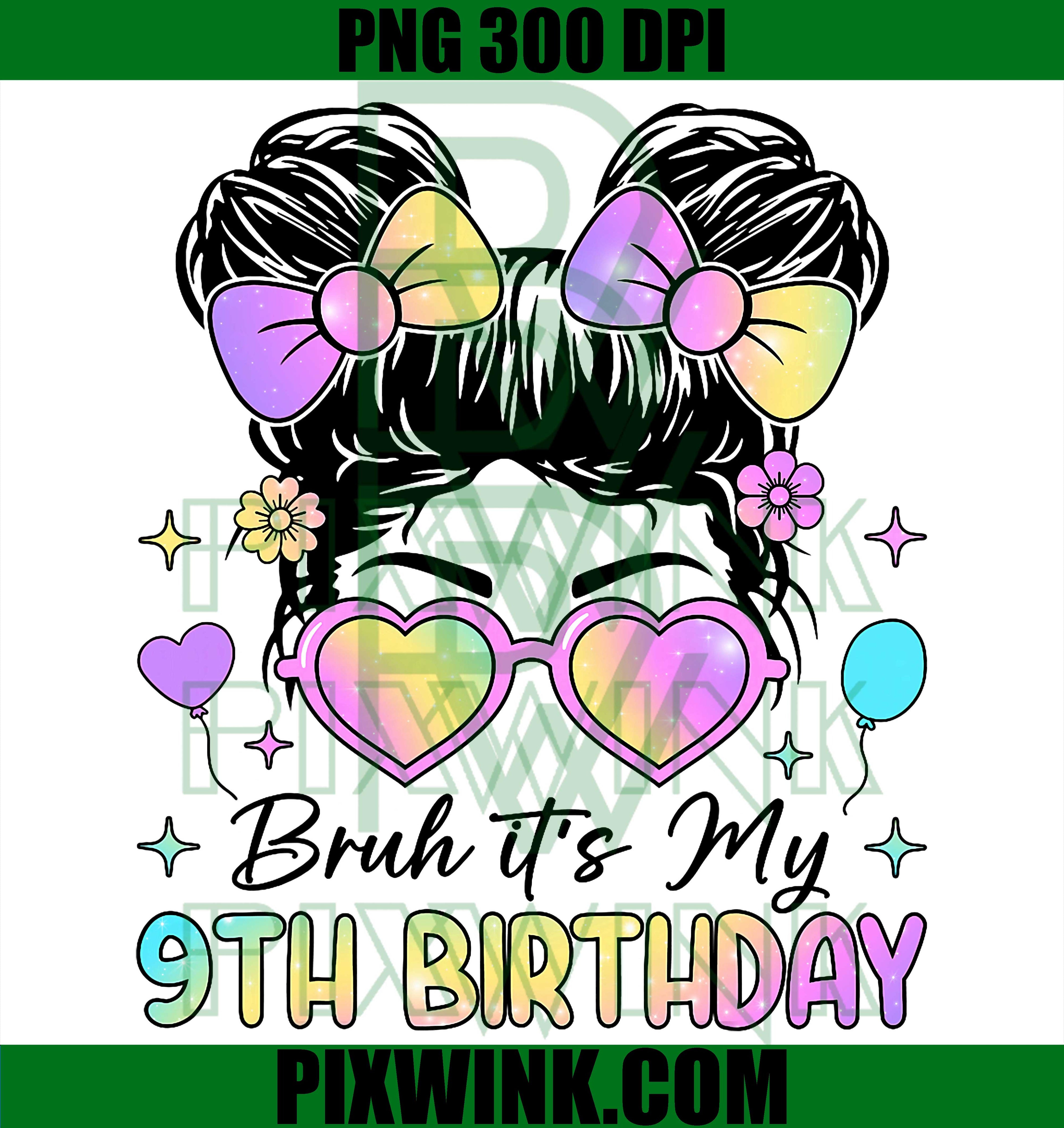 Bruh It's My 9th Birthday PNG, 9 Year Old Girl PNG, Birthday Party PNG