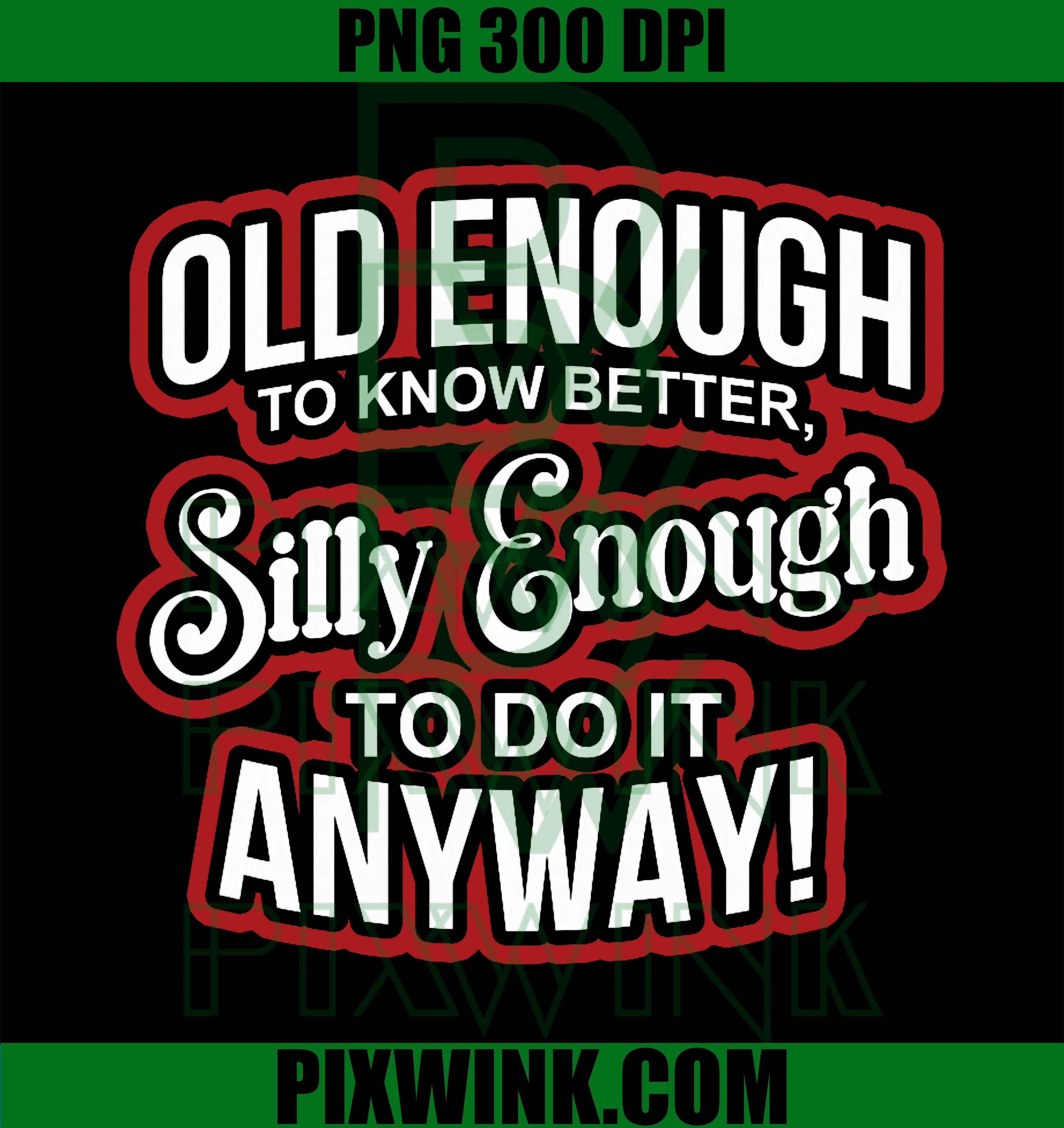Old Enough To Know Better PNG, Silly Anyway Quote PNG, Funny Humor Design PNG