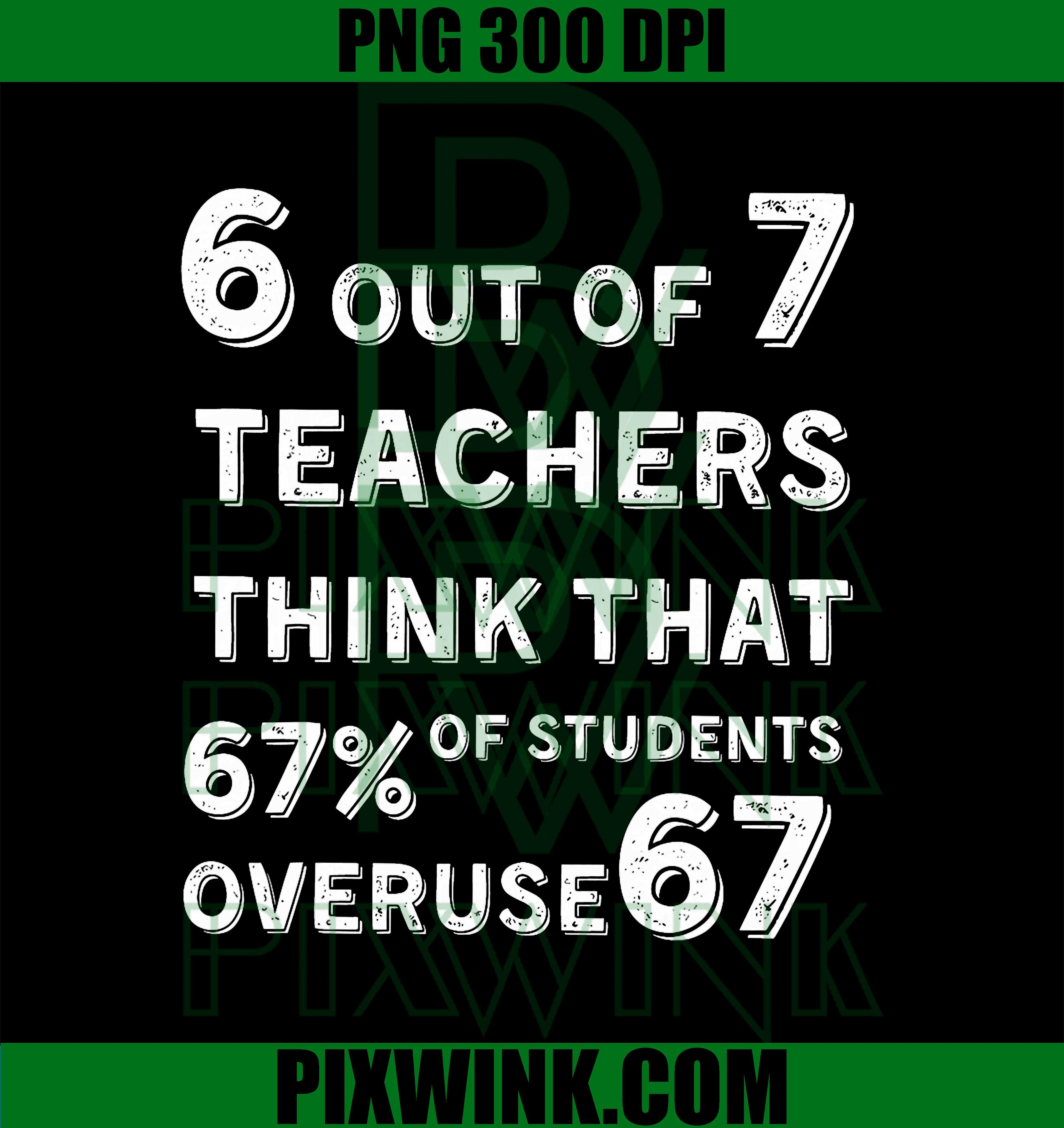 Funny 6 Out of 7 Teacher Think 67 of Students Overuse 67 PNG