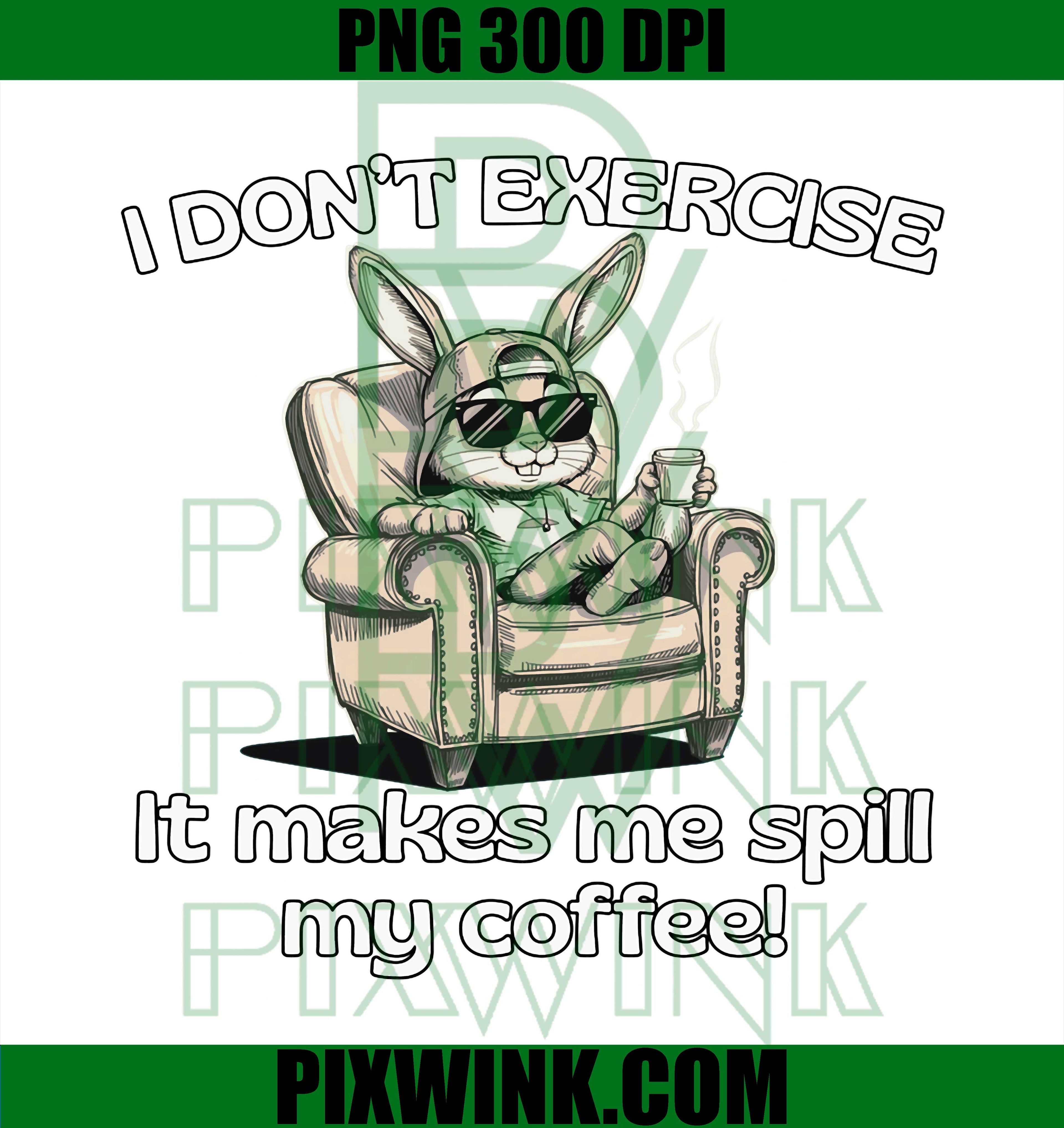 I Don’t Exercise PNG, Spill My Coffee PNG, Bunny Fun PNG