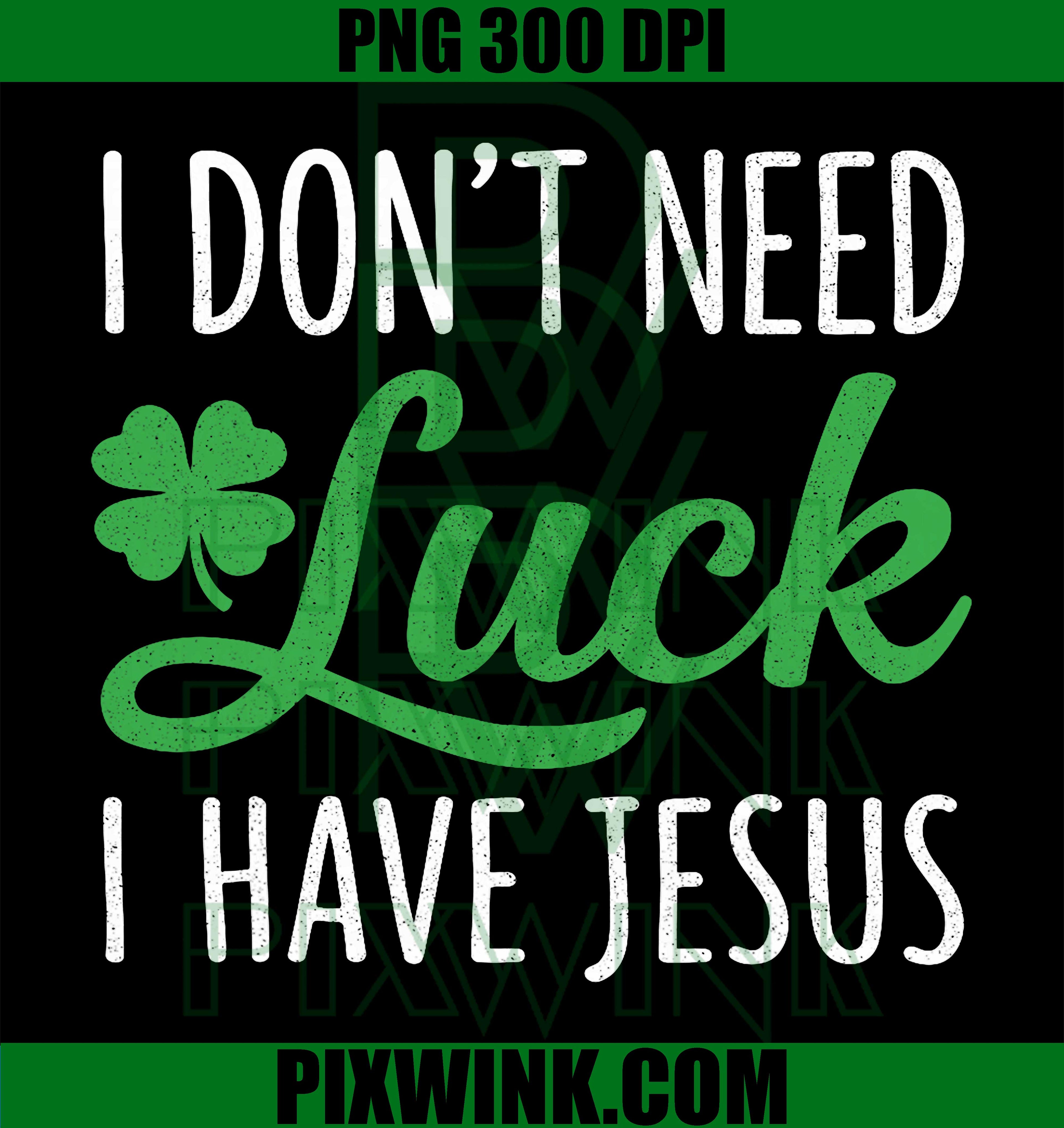 I Don’t Need Luck PNG, Jesus PNG, St Patricks Day Christian PNG