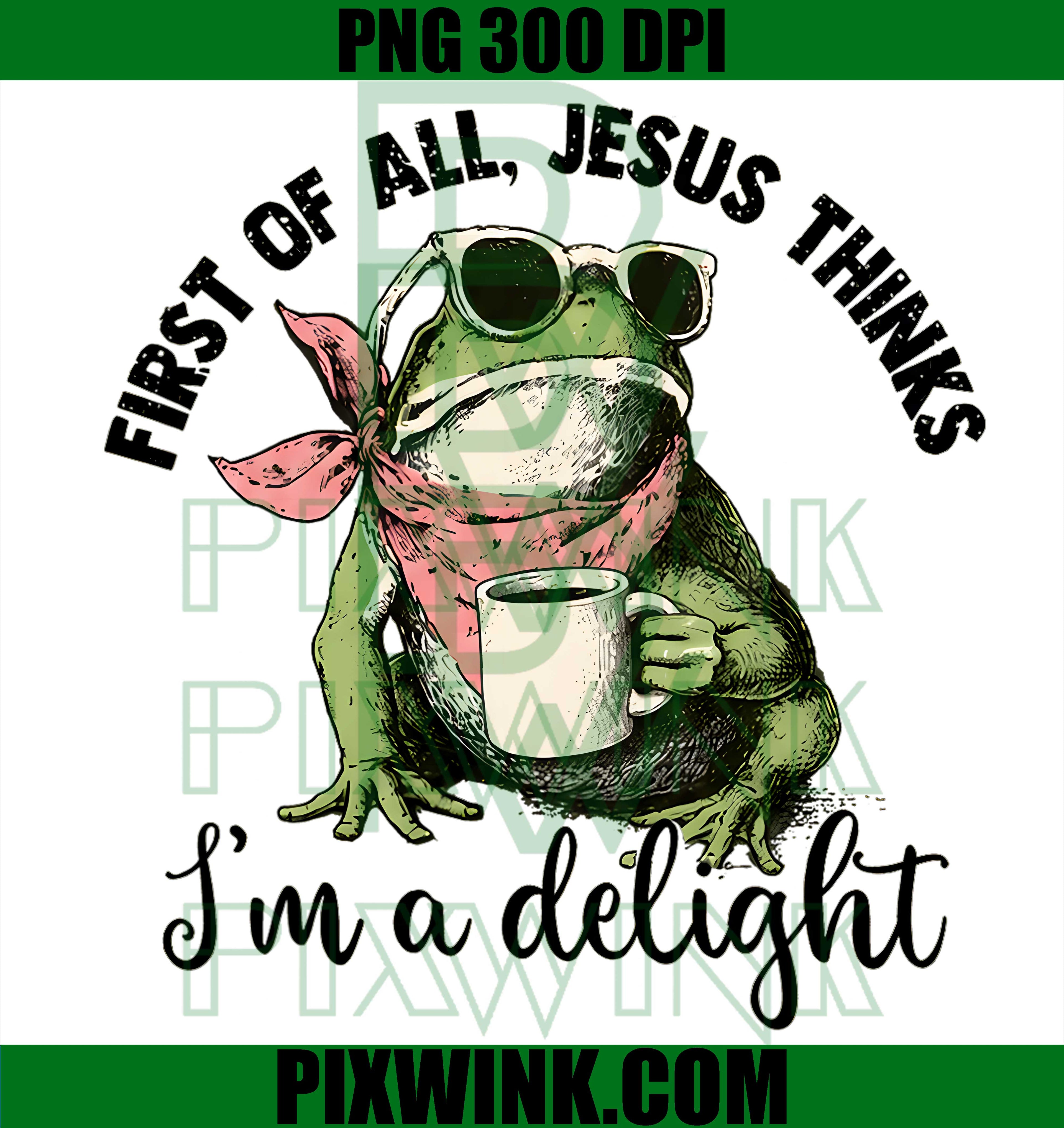 Funny Christian Frog First Of All Jesus PNG, Thinks Im A Delight PNG