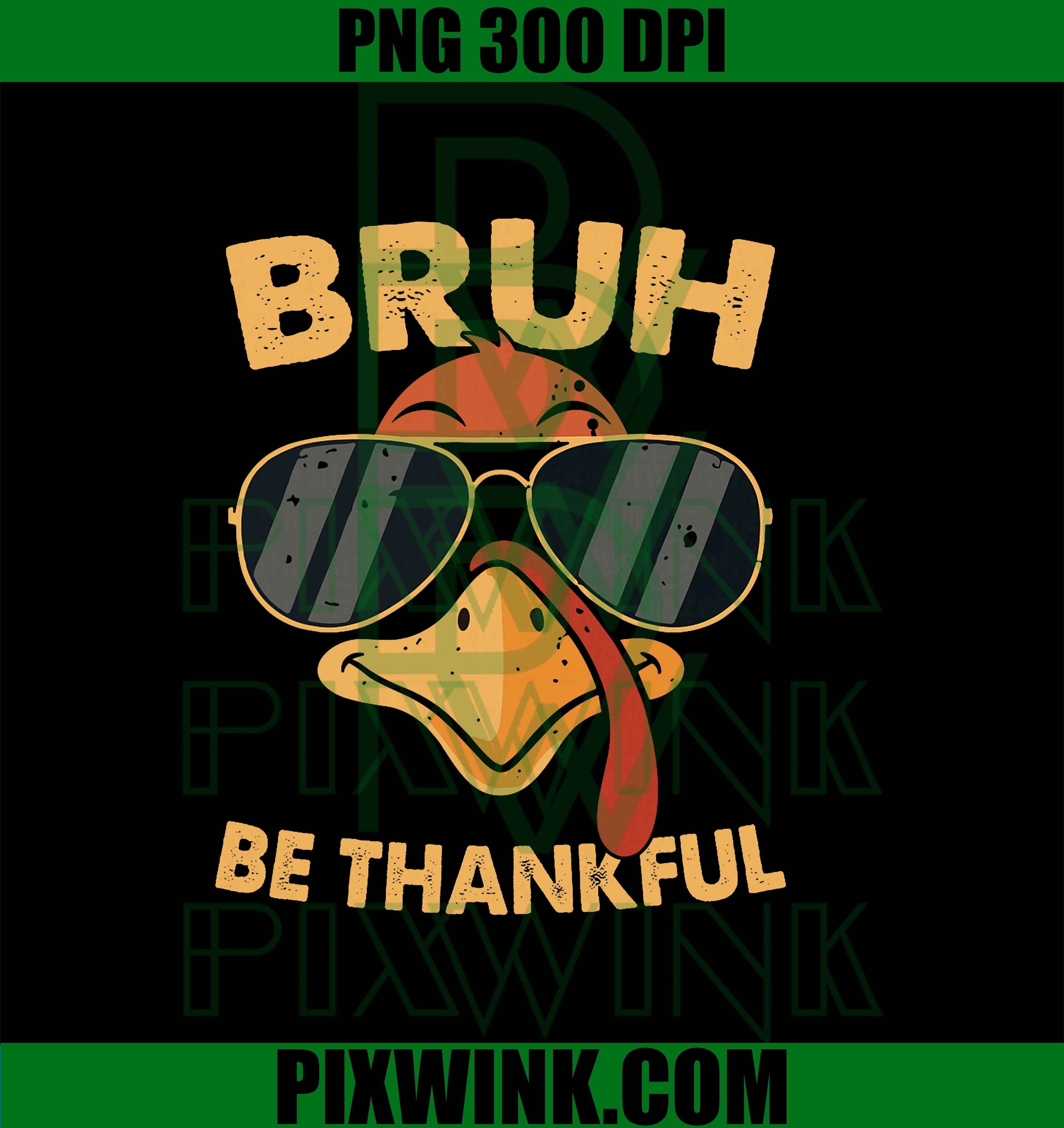 Thanksgiving Turkey Bruh Be Thankful Fall PNG, Give Thanks Bruh PNG, Funny Turkey Thanksgiving PNG