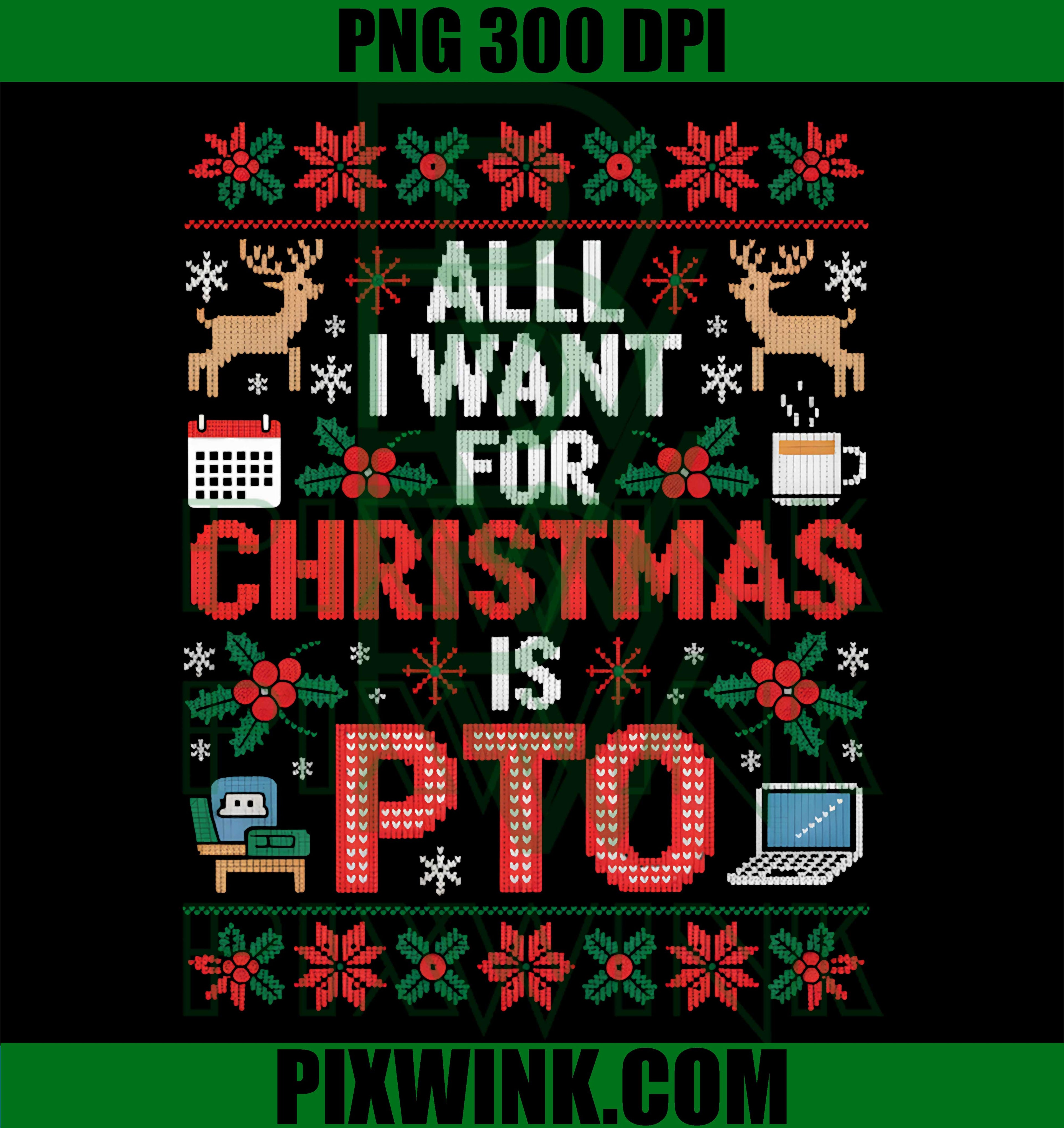All I Want for Christmas is PTO Funny Matching Ugly Xmas PNG