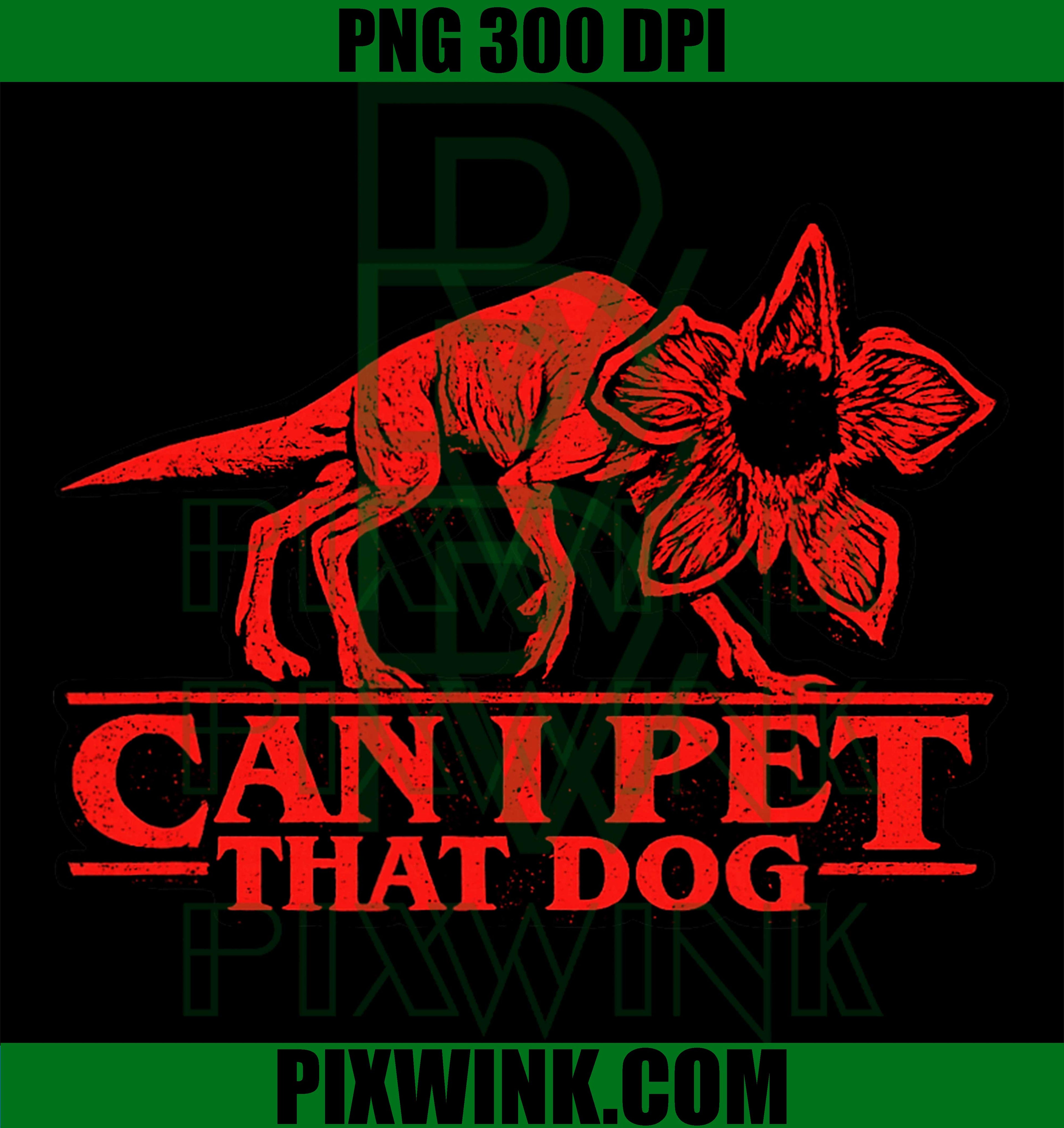 Can I Pet That Dog PNG, Funny Dog Lover PNG, Strangers Demodogs PNG