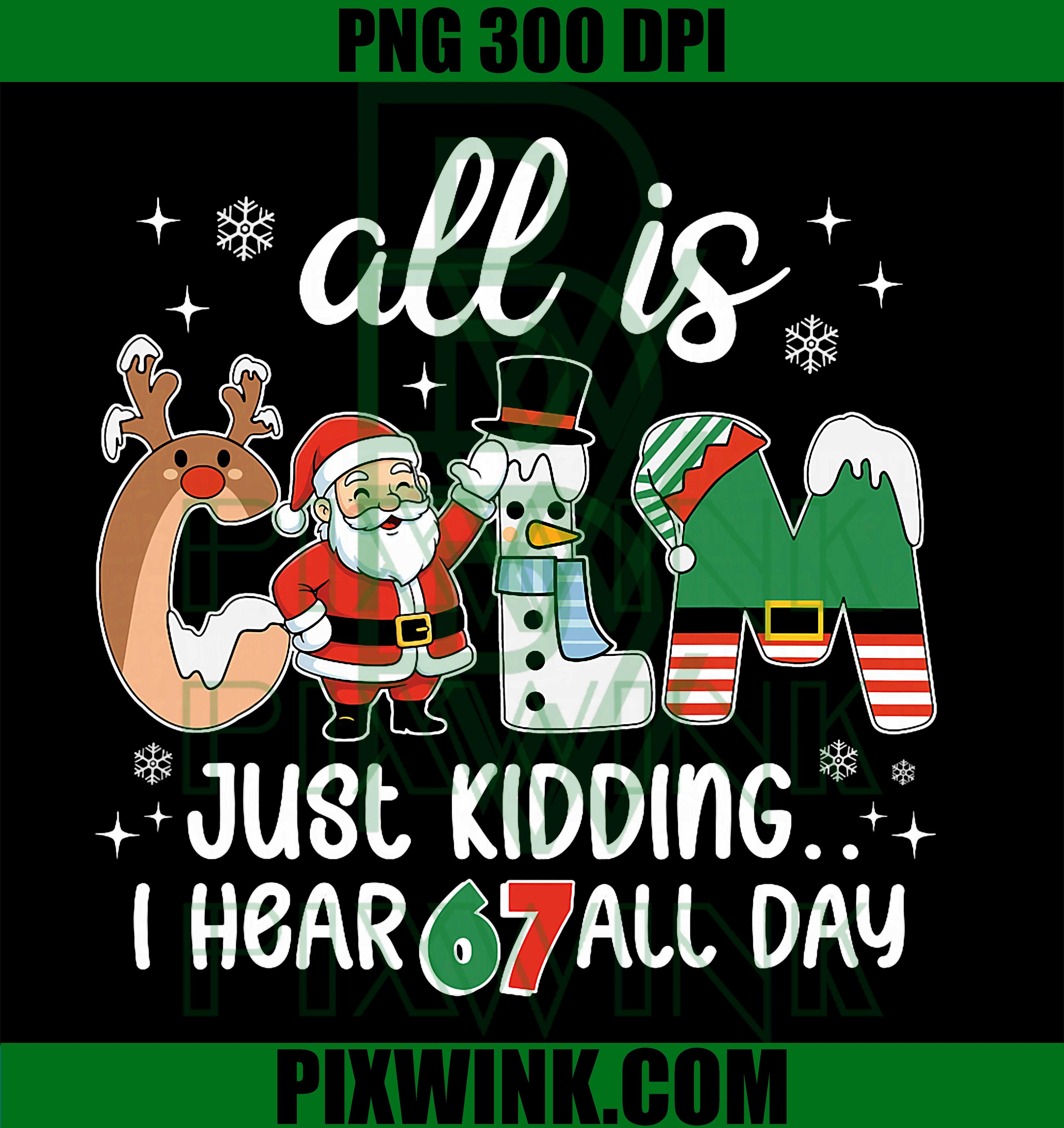 All is Calm Just Kidding I Hear 67 All Day Teacher Christmas PNG