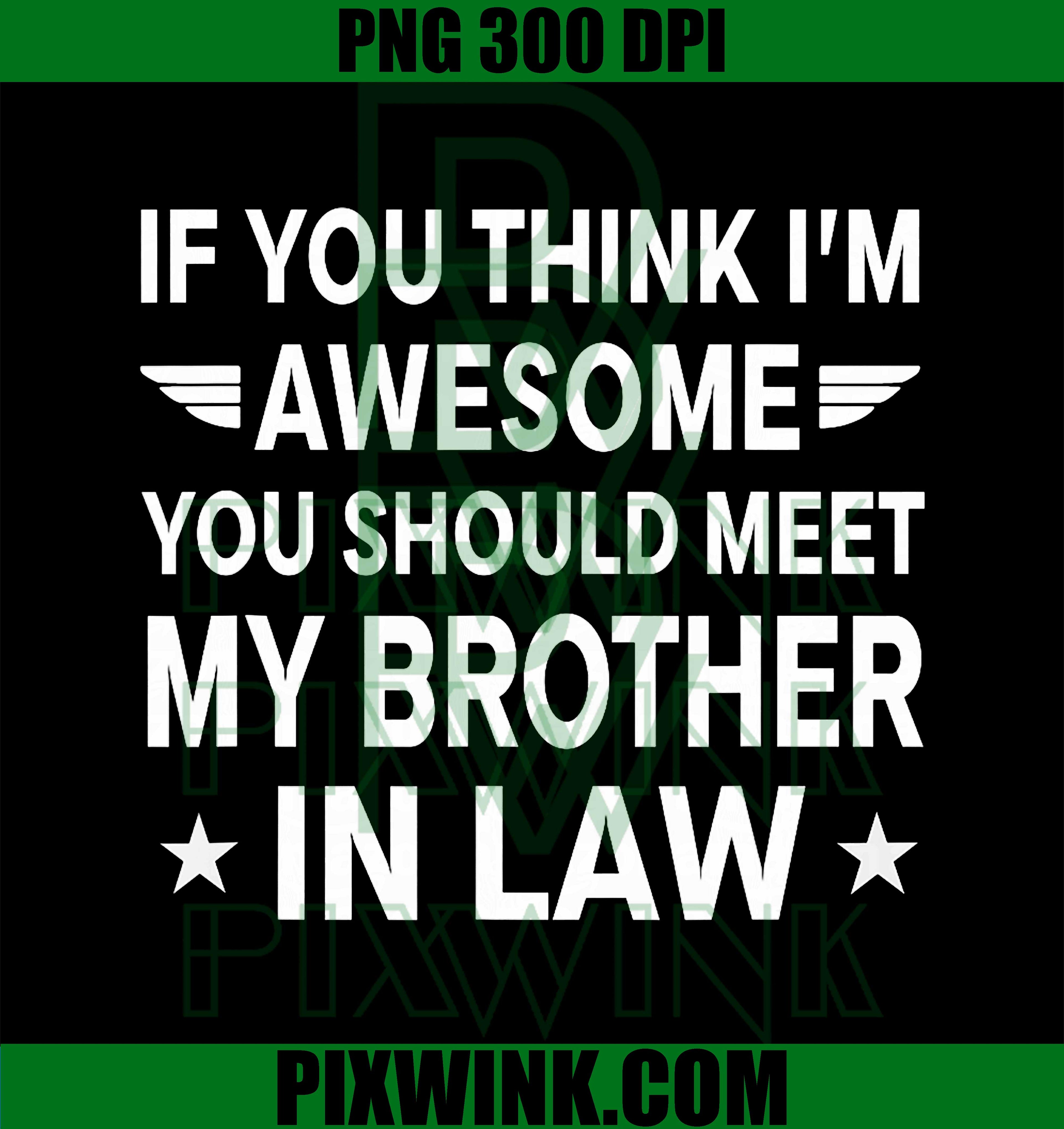 If You Think I'm Awesome Meet My Brother in Law PNG