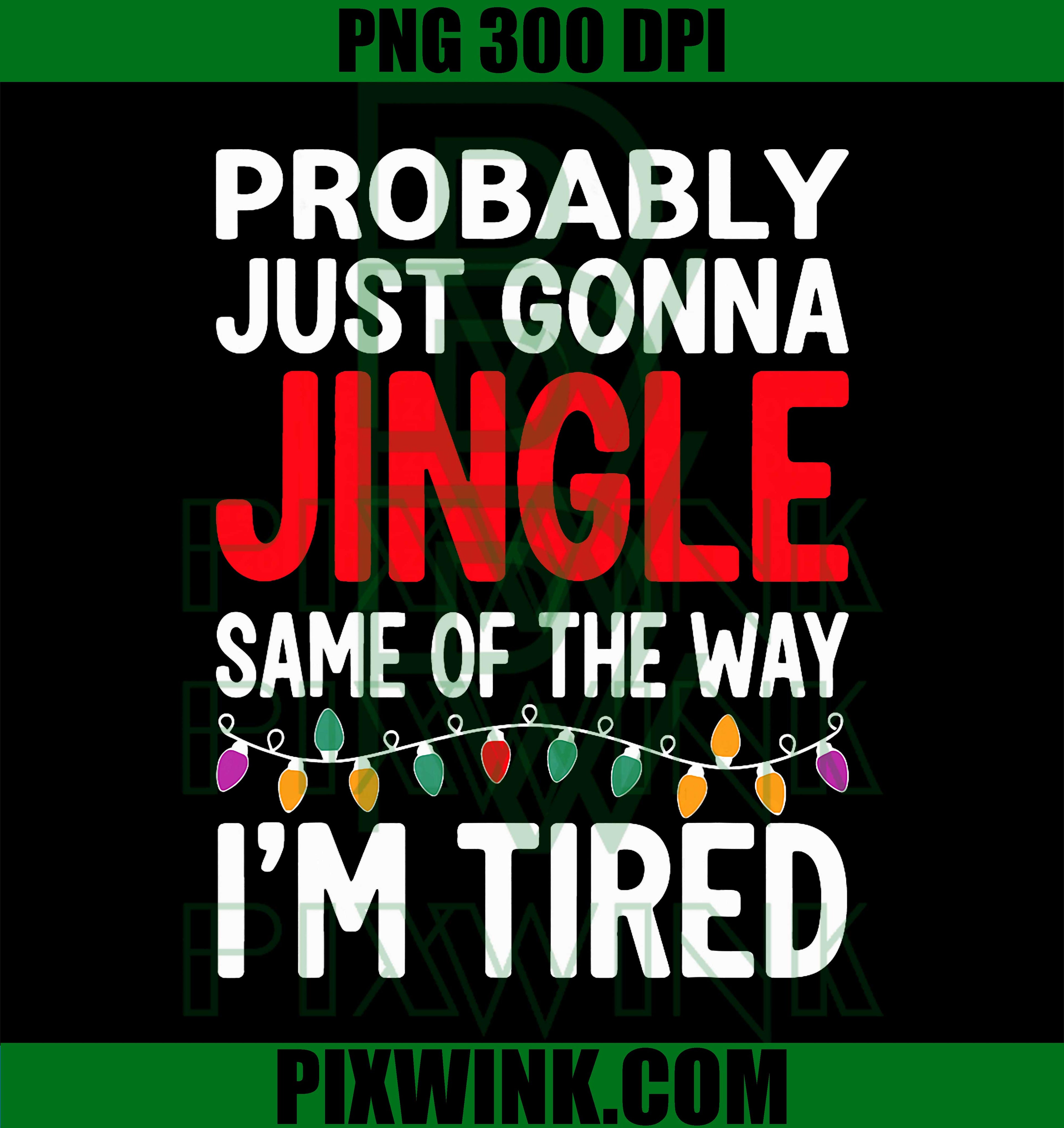 Funny Probably Just Gonna Jingle Some of The Way I'm Tired PNG