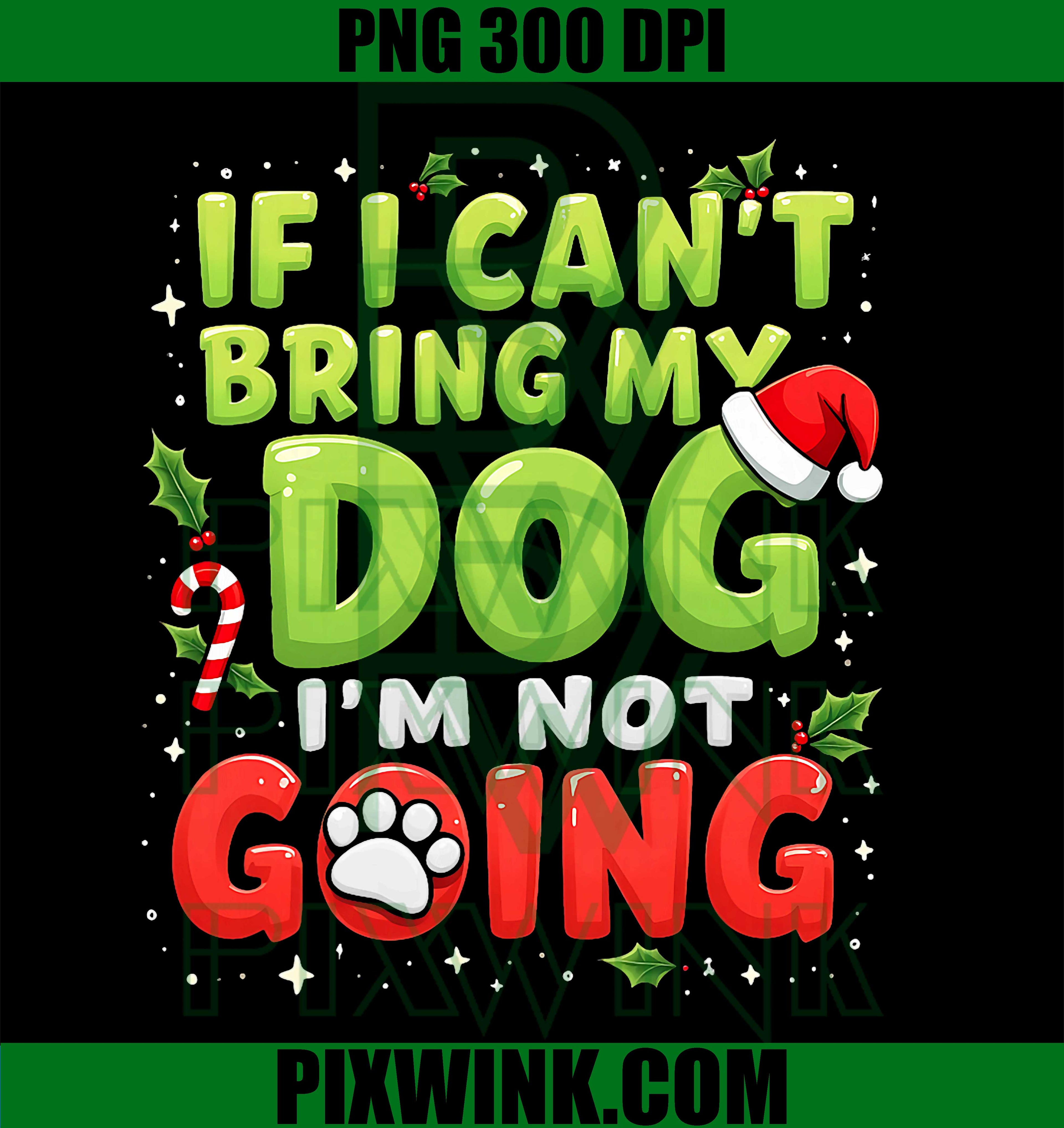 Funny If I Can’t Bring My Dog I’m Not Going Christmas PNG
