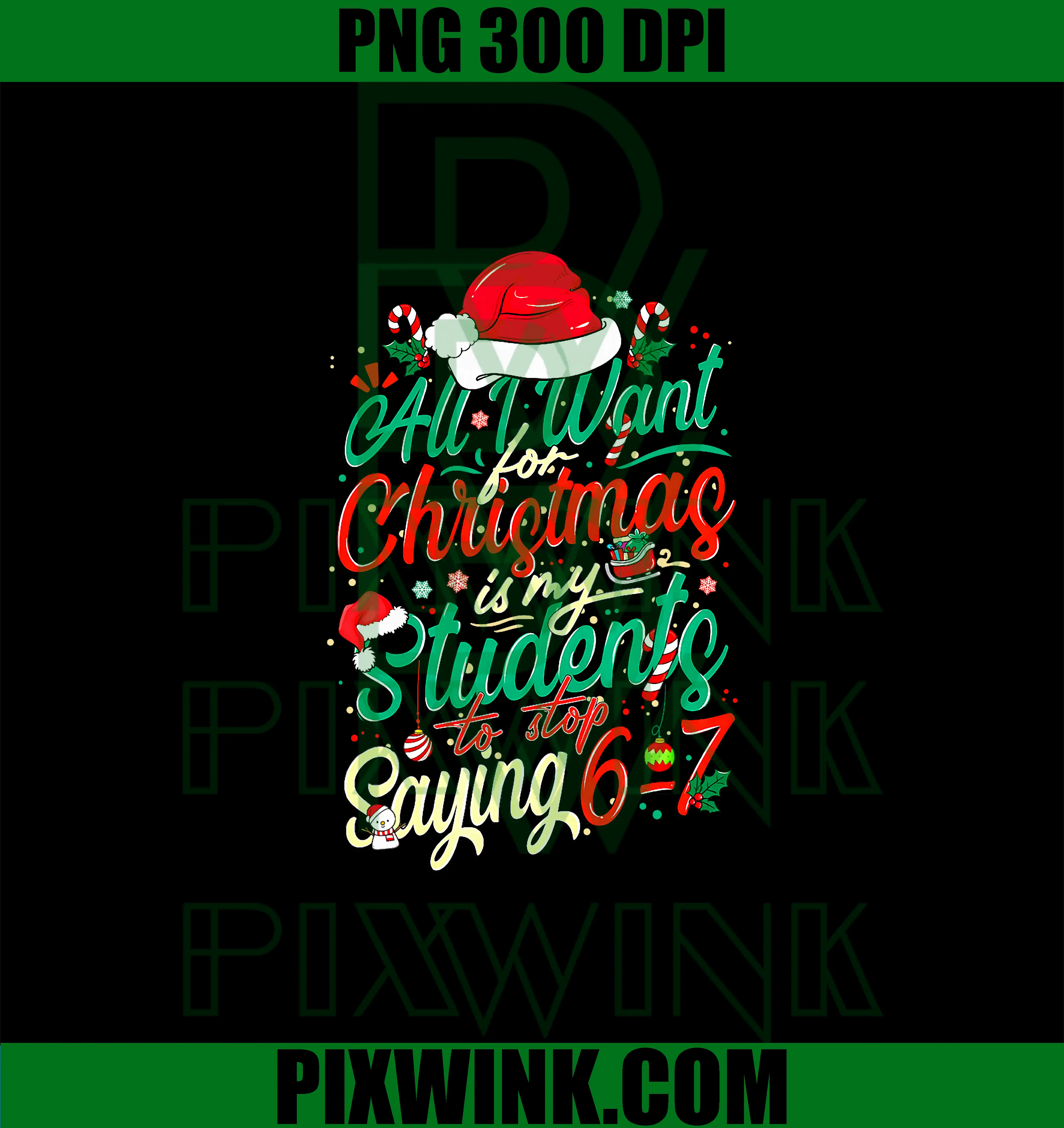 All I Want for Christmas is My Students to Stop 6-7 PNG, Meme 67 Chrismas PNG