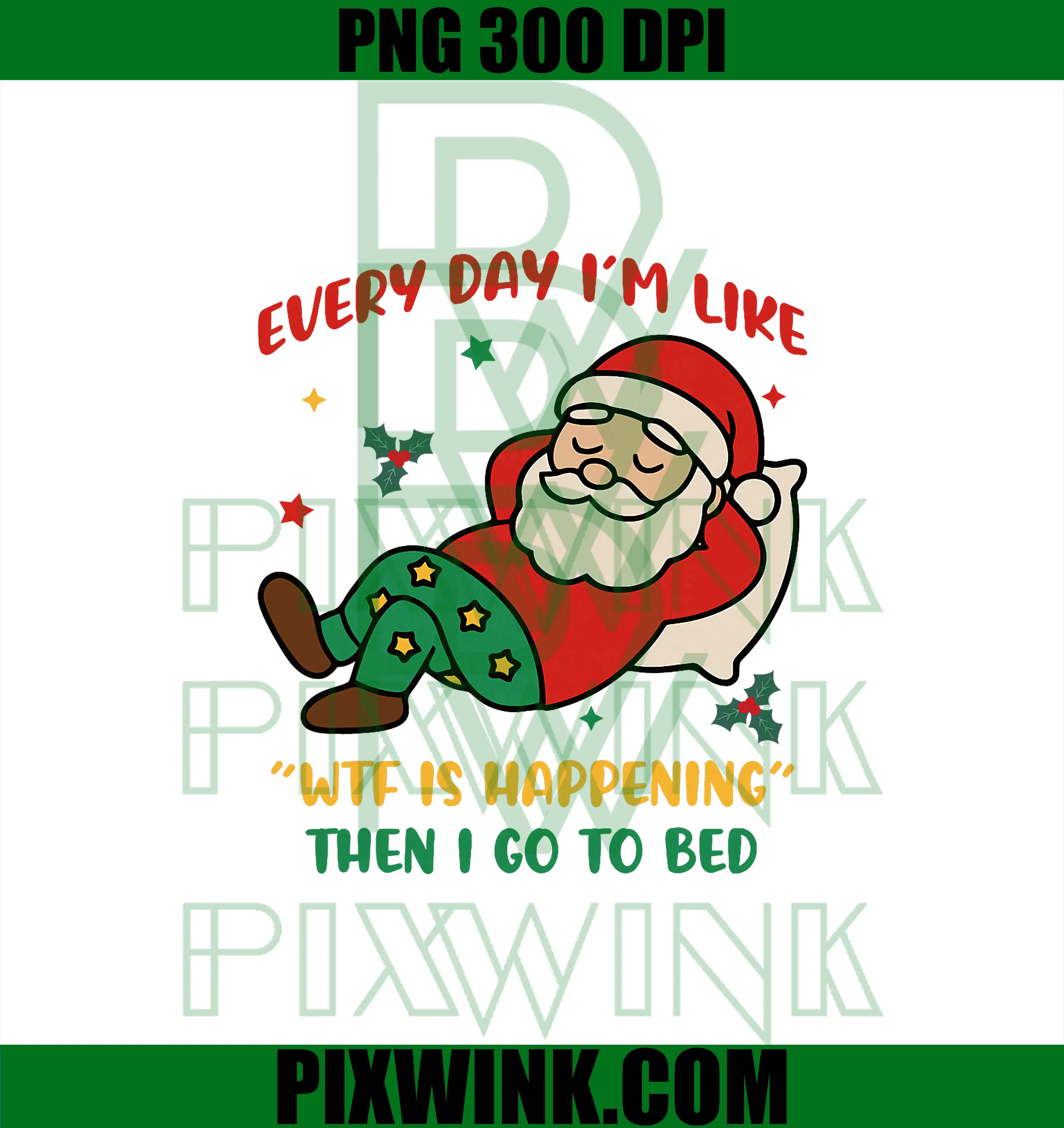 Every Day I'm Like WTF is Happening Then I Go to Bed PNG, Funny Santa PNG