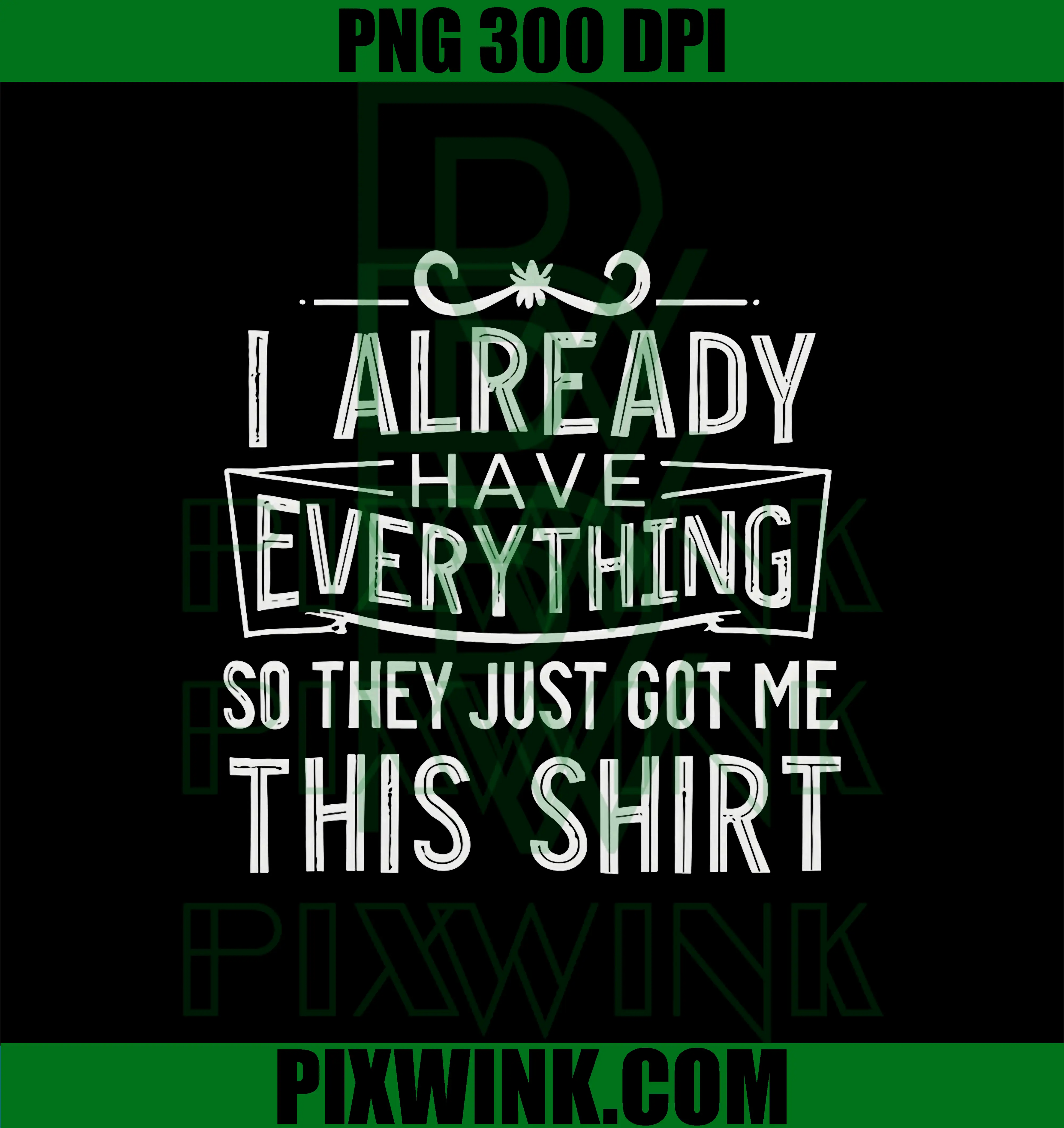 I Already Have Everything So They Just Got Me This Shirt PNG, Funny PNG