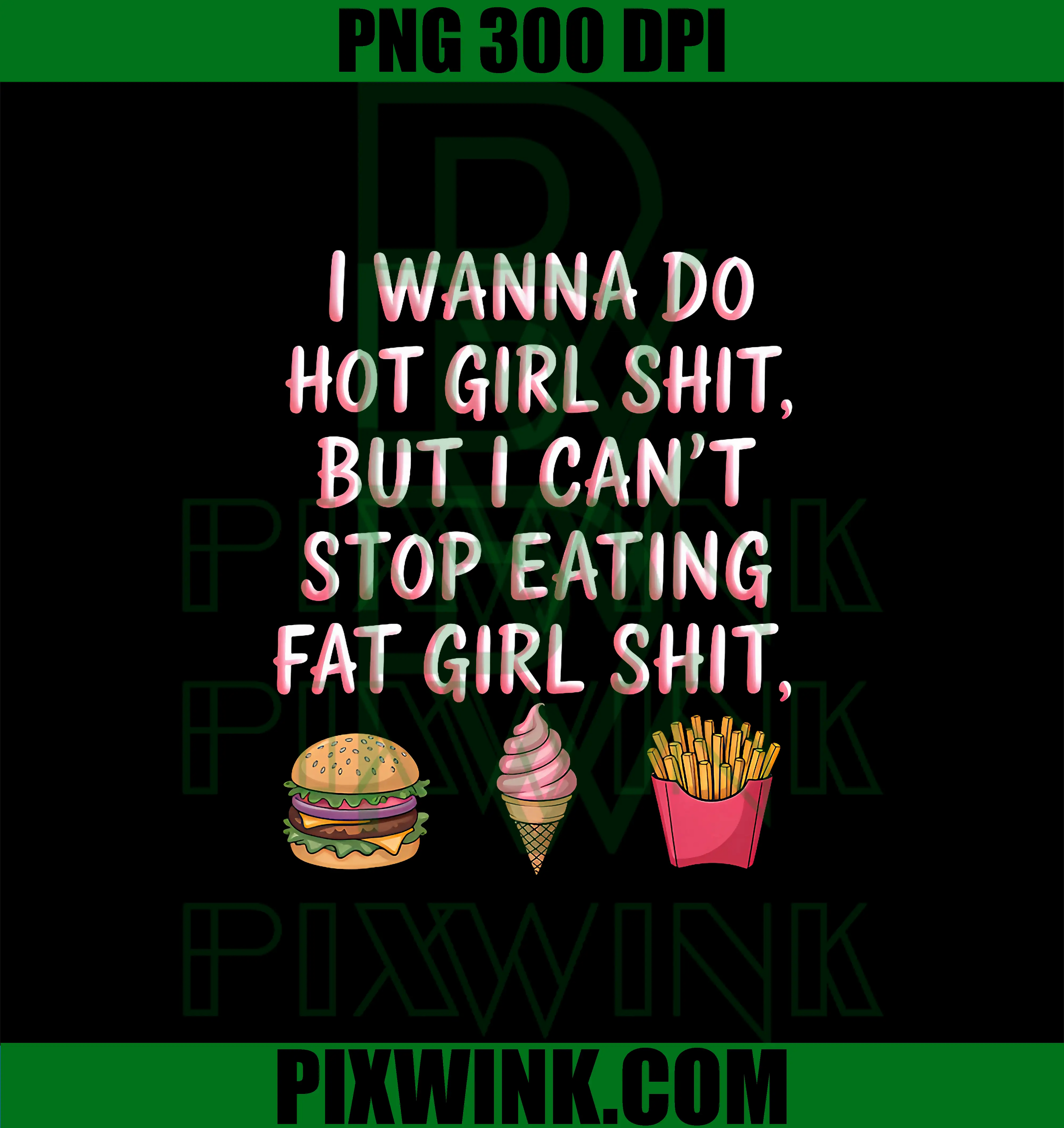 I Wanna Do Hot Girl Shit PNG, But I Can't Stop Eating Fat Girl Shit PNG