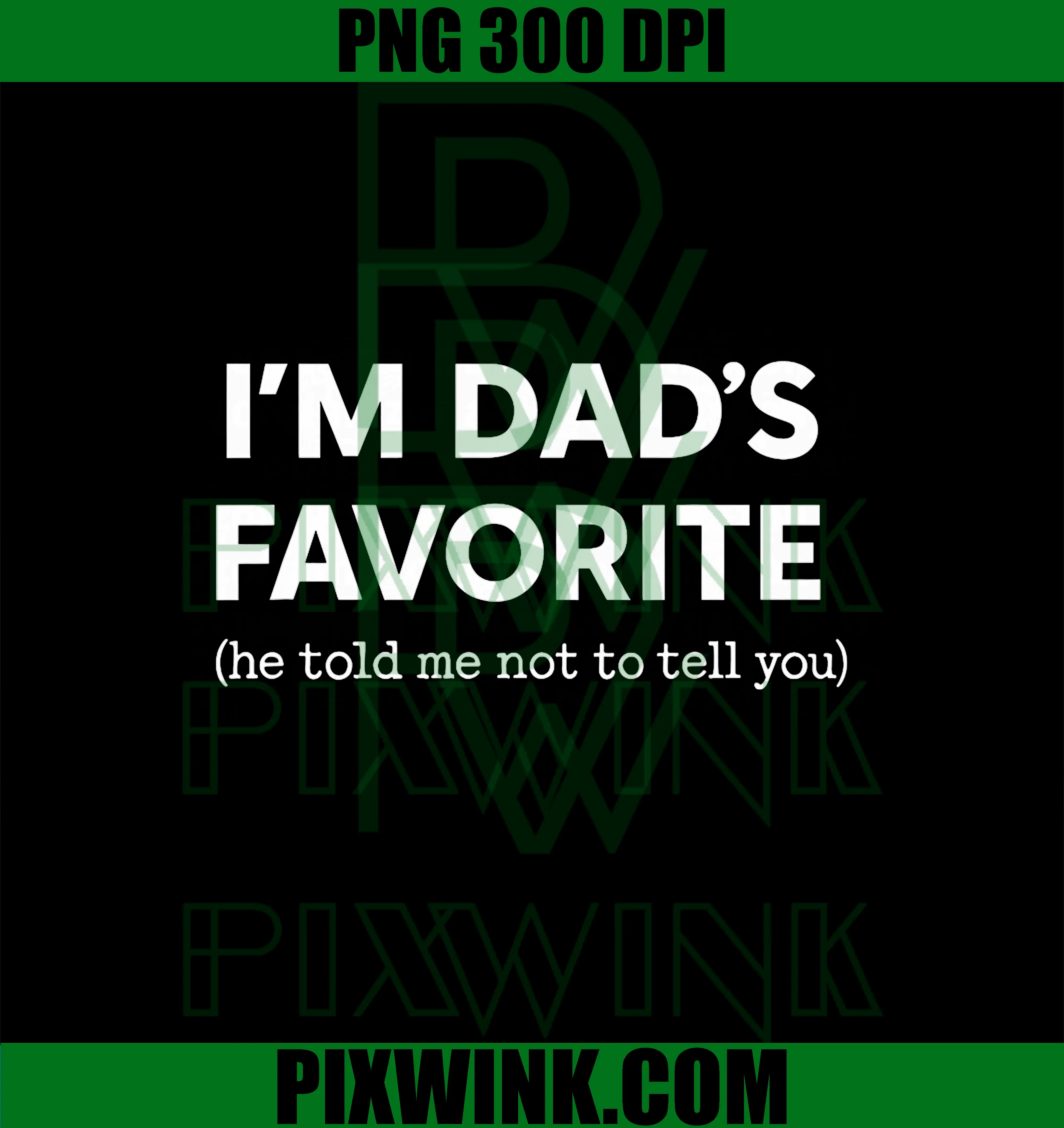 I'm Dad's Favorite PNG, He Told Me Not to Tell You Funny PNG