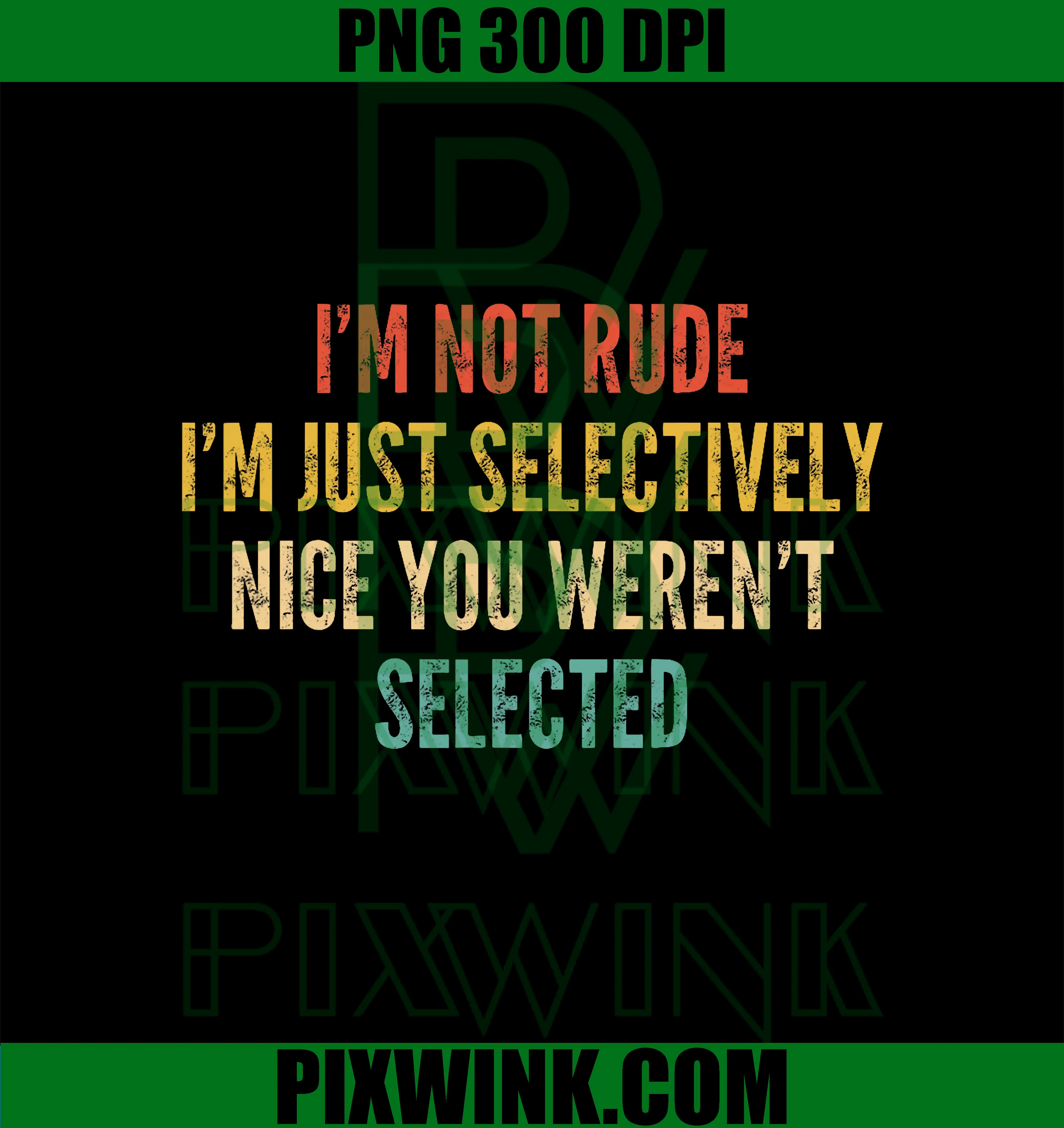 I'm Not Rude I'm Just Selectively PNG, Nice You Weren't Selected PNG