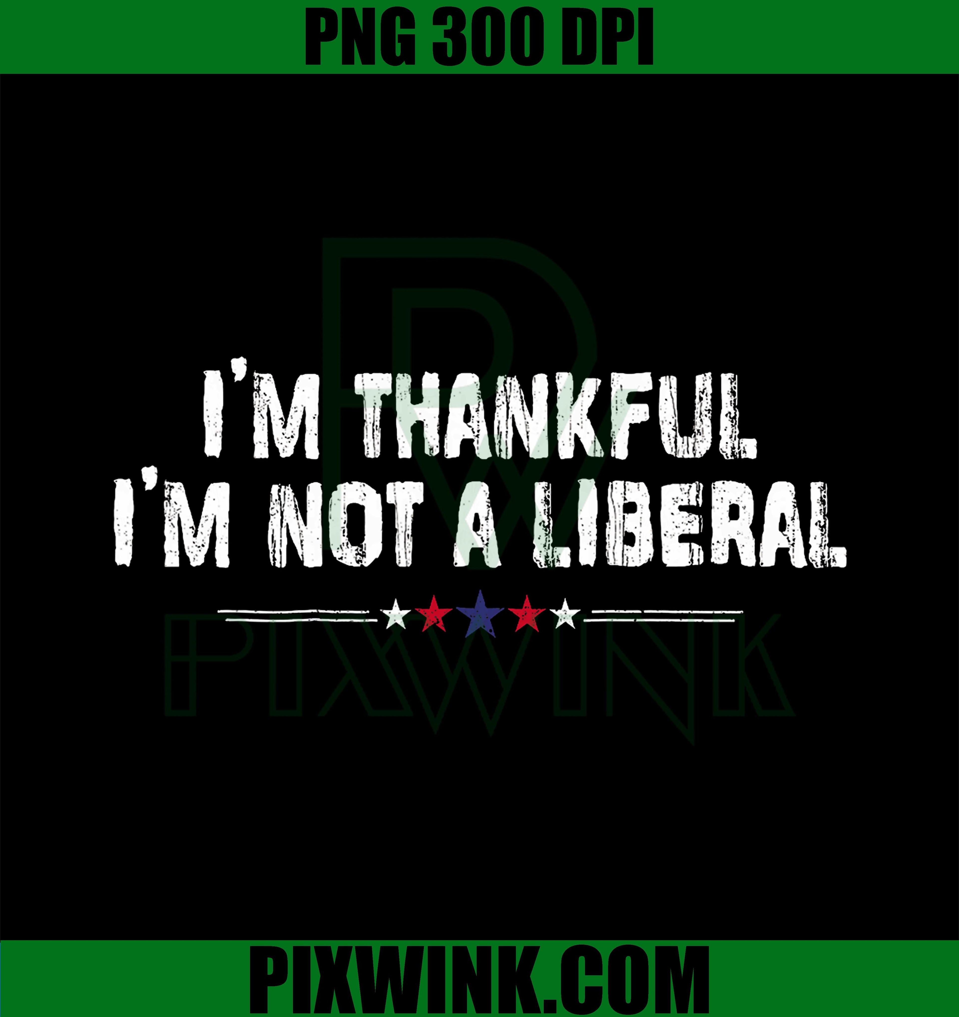 I’m Thankful I’m Not A Liberal Funny Thanksgiving PNG